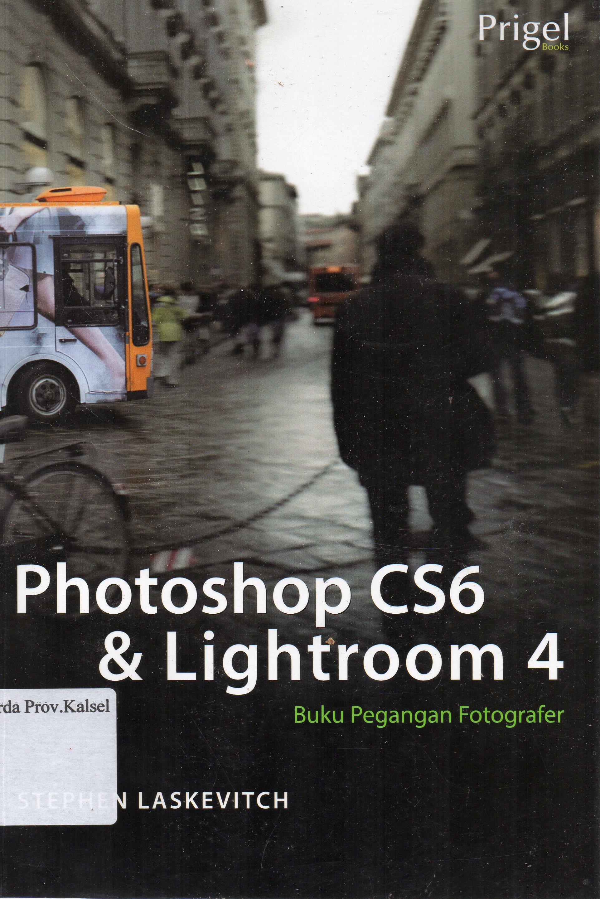 Cover Photoshop CS6 dan Lightroom 4 : Buku Panduan Fotografer / Stephen Laskevitch ; penerjemah, Sri Noor Verawaty.