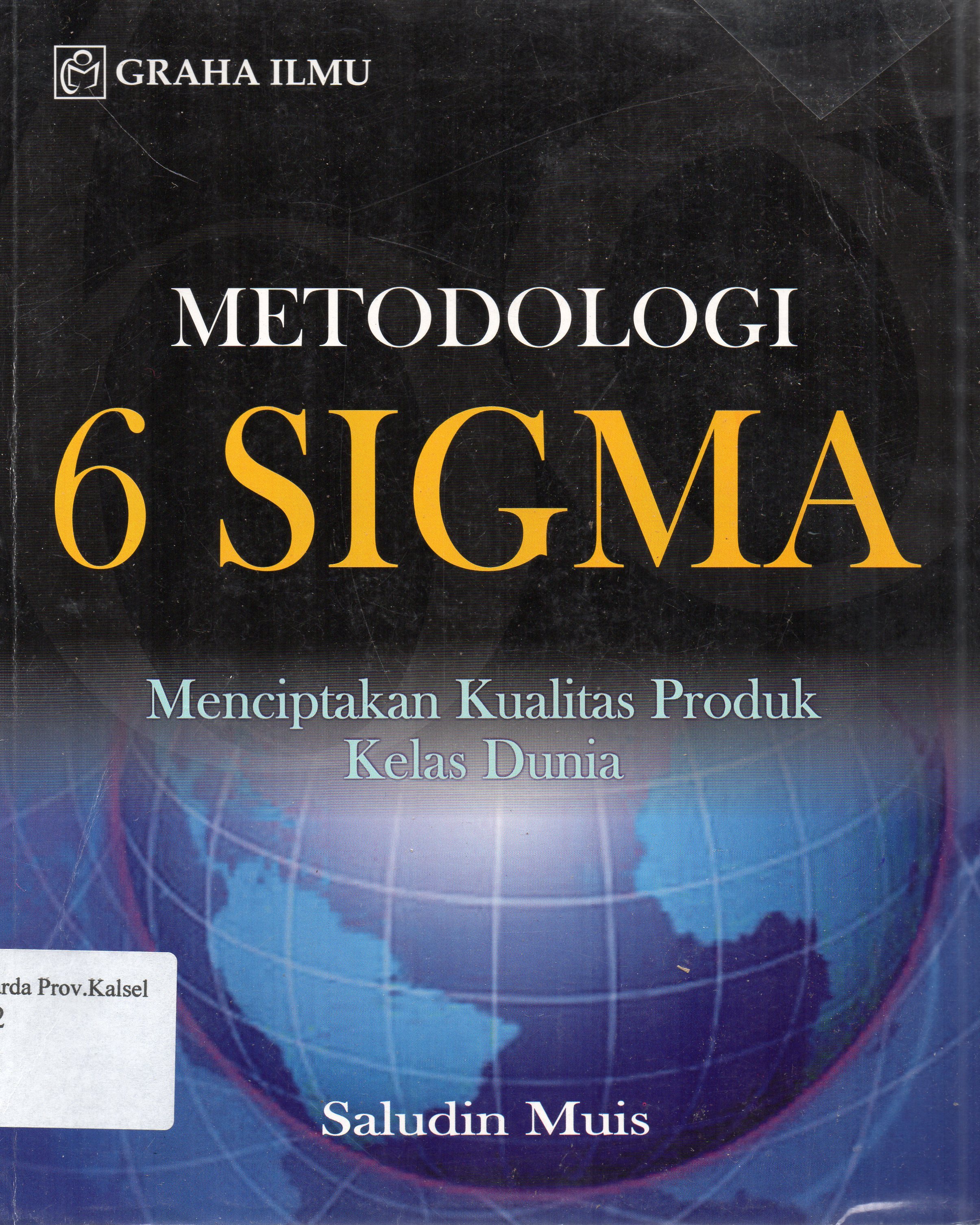 Cover Metodologi 6 Sigma :  Menciptakan Kualitas Produk Kelas Dunia / Saludin Muis.