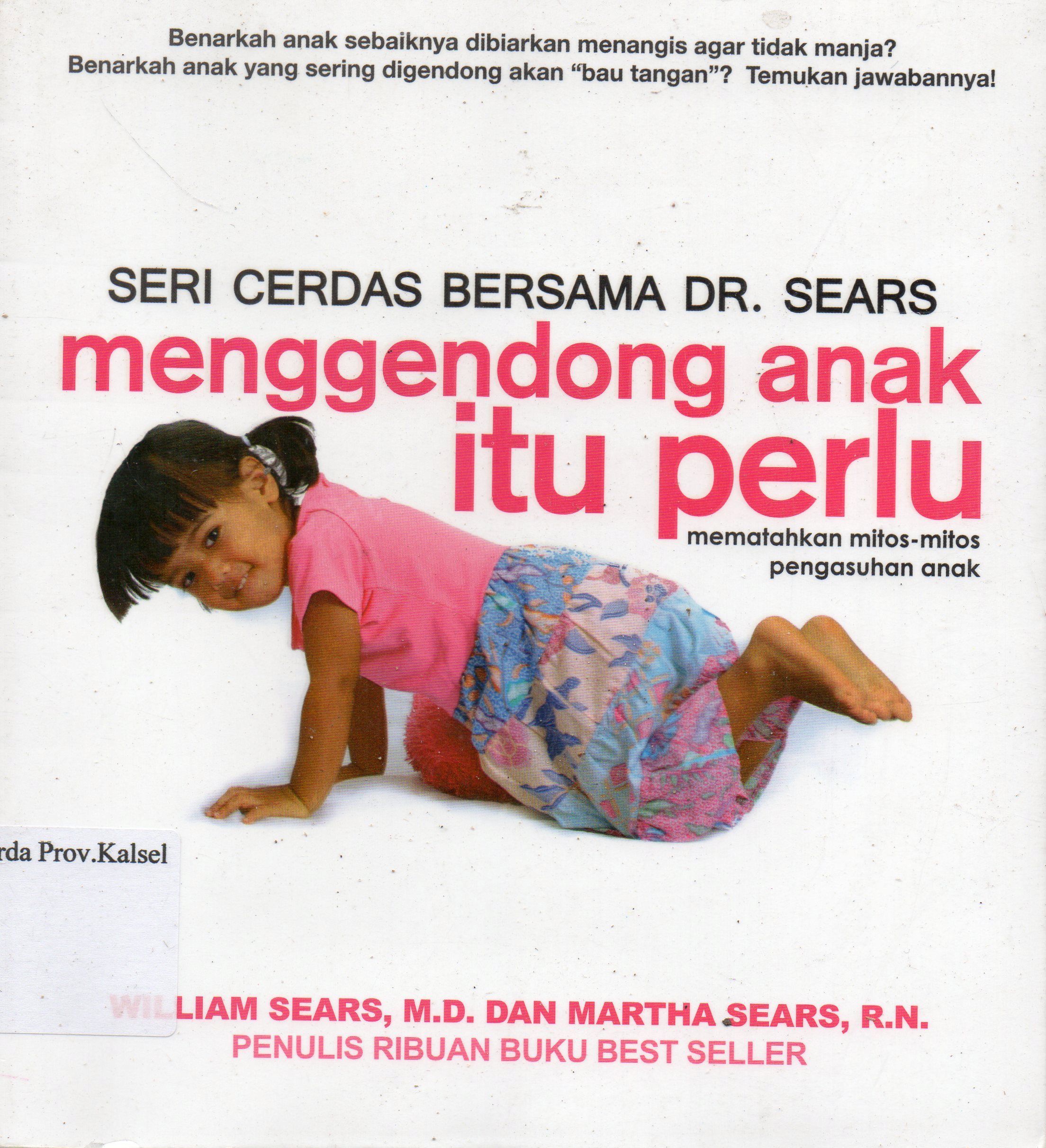 Cover Menggendong anak itu perlu : Mematahkan mitos-mitos pengasuhan anak / William Sears, Martha Sears ; penerjemah, Ambarwati Pratiwi ; editor, Siti Nur Andini.