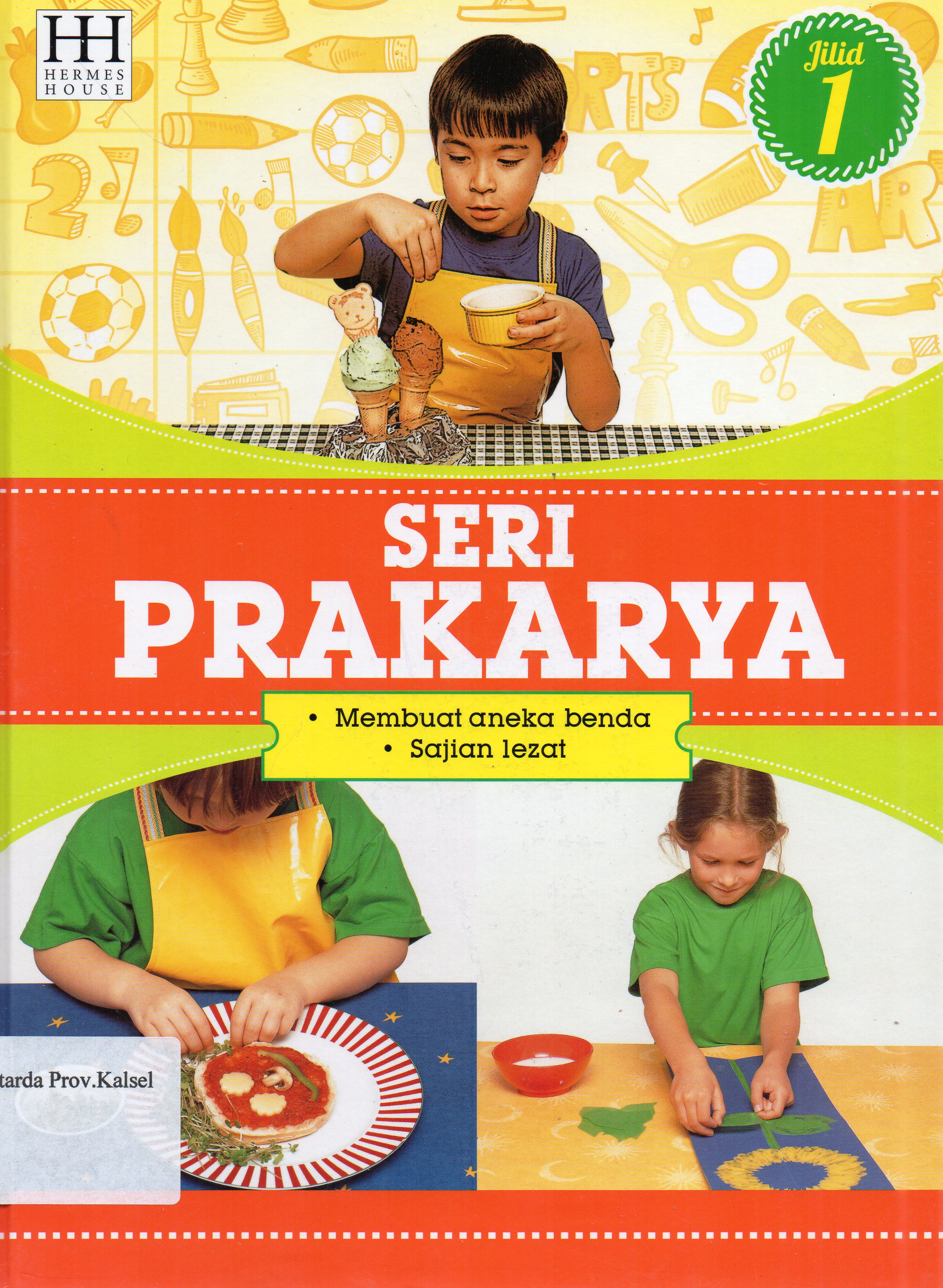 Cover Seri Prakarya Jilid 1 : Membuat aneka benda, Sajian lezat / penerjemah, Willyanto, Lily Turangan, Henny Susila ; editor, SR. Wijaya, M. Surianto.