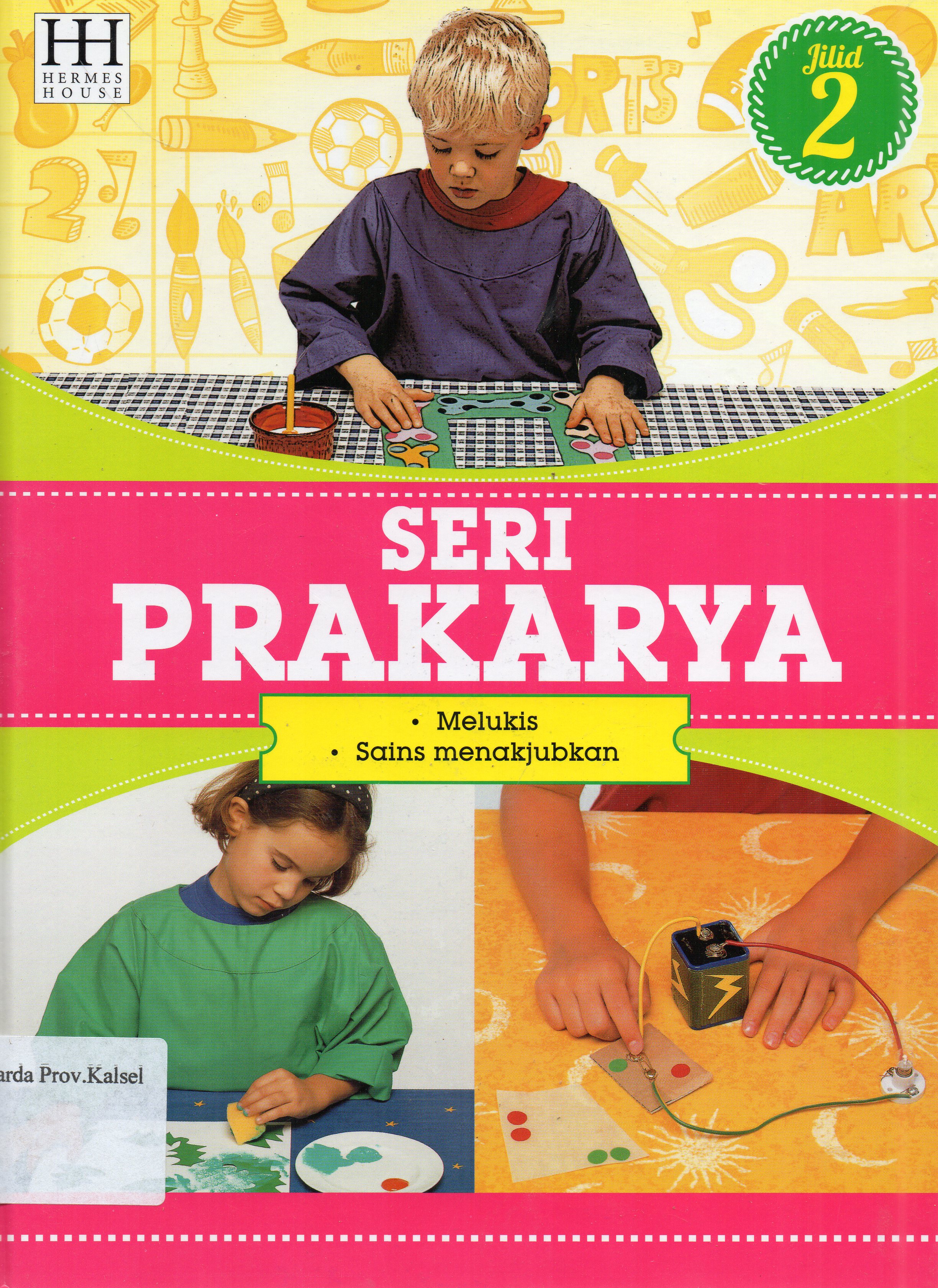 Cover Seri Prakarya Jilid 2 : Melukis, Sains menakjubkan / penerjemah, Willyanto, Lily Turangan, Henny Susila ; editor, SR. Wijaya, M. Surianto.