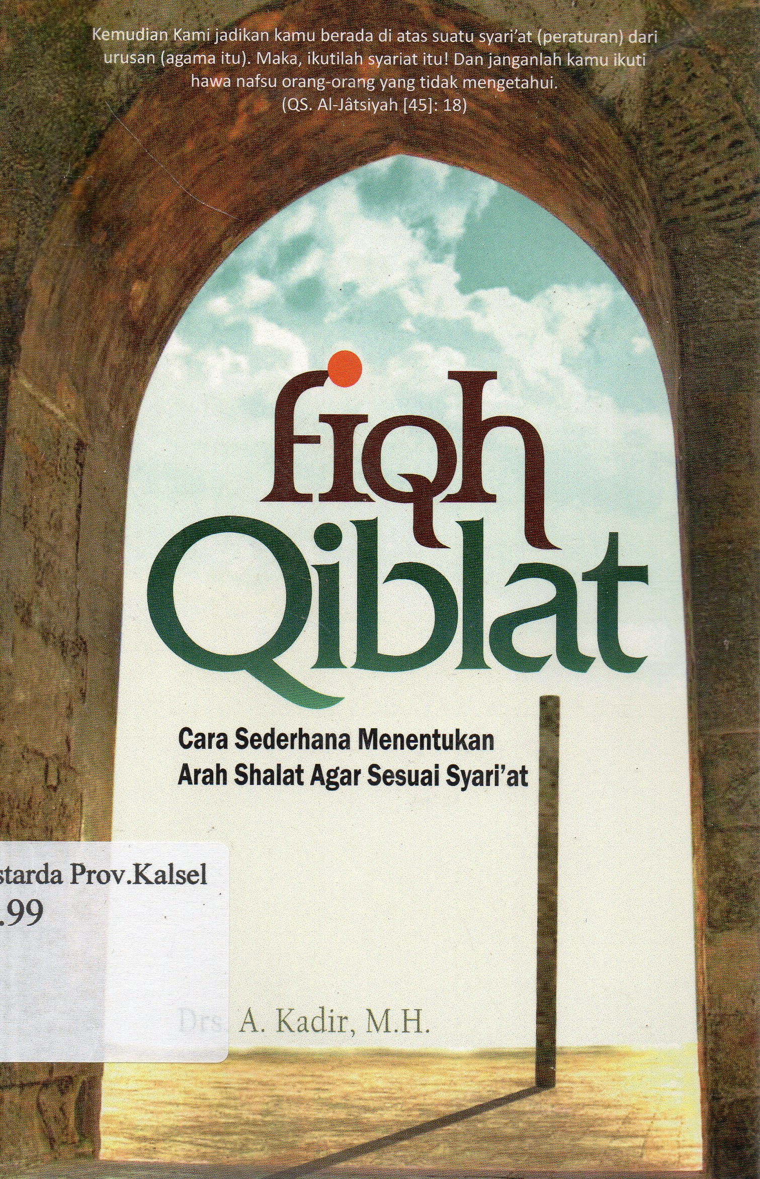 Cover Fiqh Qiblat : Cara sederhana menentukan arah shalat agar sesuai syari'at / A. Kadir ; editor, Mahbub Djamaludin.