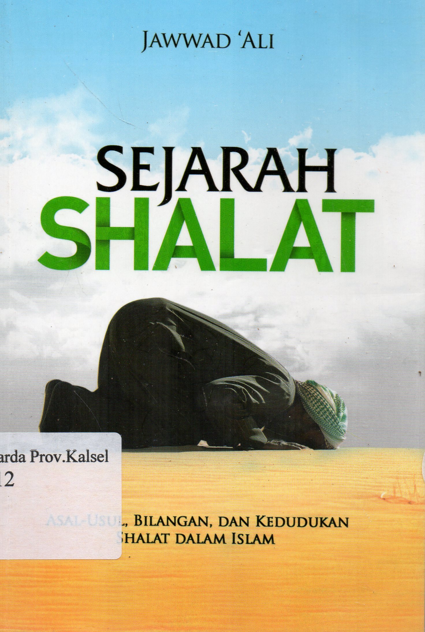 Cover Sejarah Shalat :  Asal-usul, bilangan, dan kedudukan shalat dalam Islam / Jawwad 'Ali ; penerjemah, Irwan Masduki ; penyunting, Faiq Ihsan Anshori.