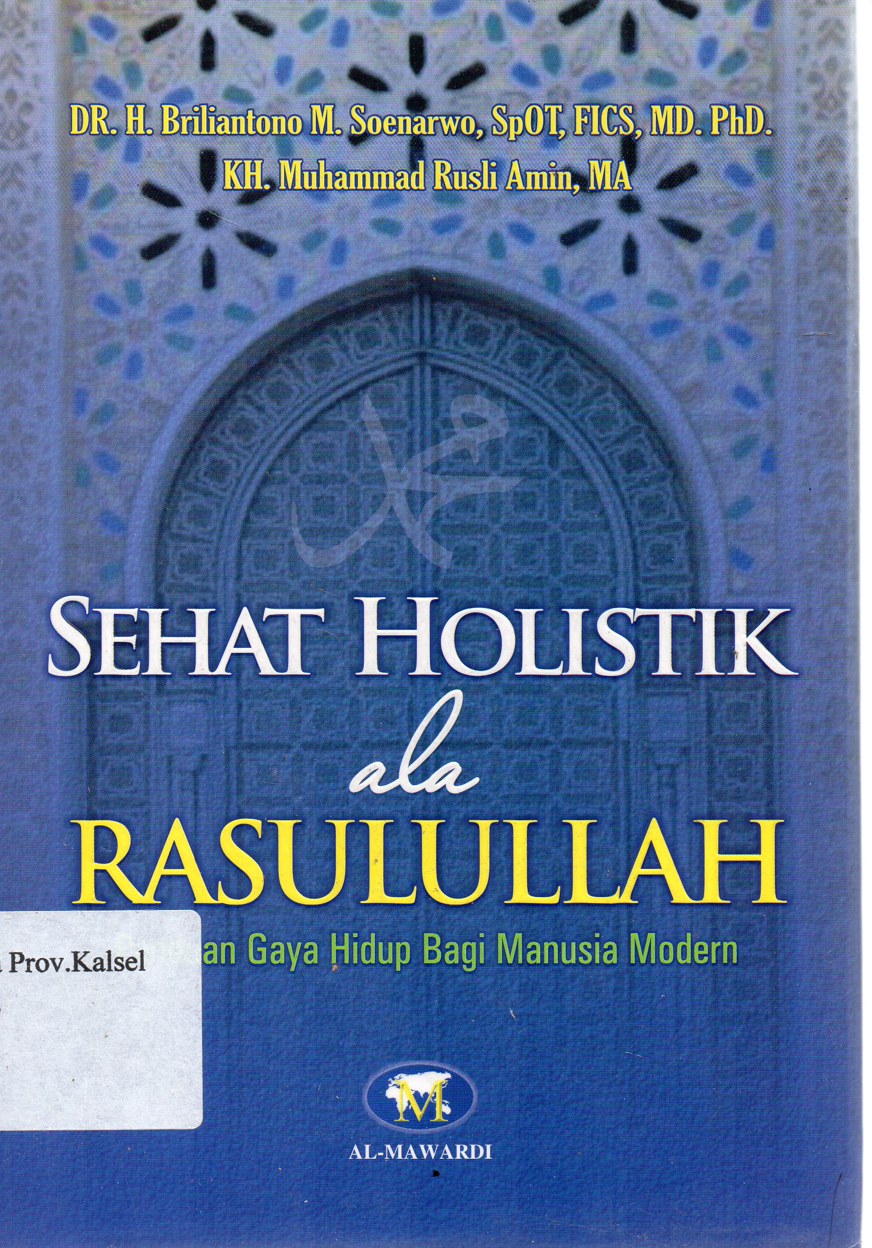 Cover Sehat holistik ala Rasulullah : panduan gaya hidup bagi manusia modern / h. Brilliantono M. Soenarwo ; editor, Dwi Bagus MB.