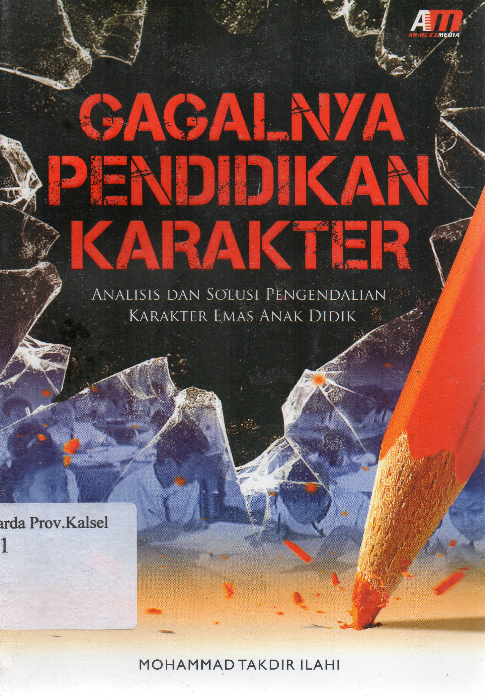 Cover Gagalnya Pendidikan Karakter / Mohammad Takdir Ilahi ; editor, Rose KR.