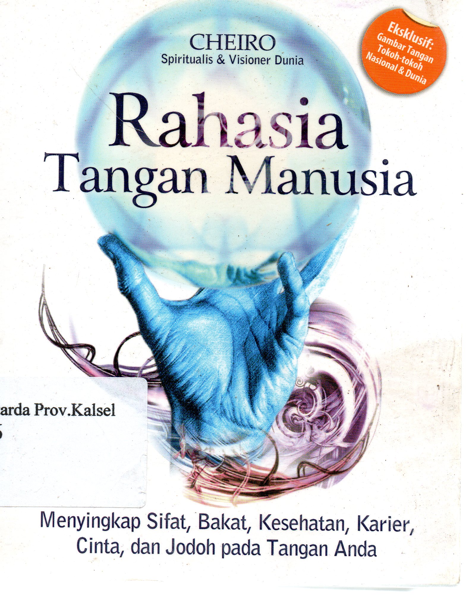Cover Rahasia tangan manusia : Menyingkap sifat, bakat, kesehatan, karier, cinta, dan jodoh pada tangan anda / Chero ; penerjemah, Leinovar Bahfein ; penyunting, Salahuddien Gz.