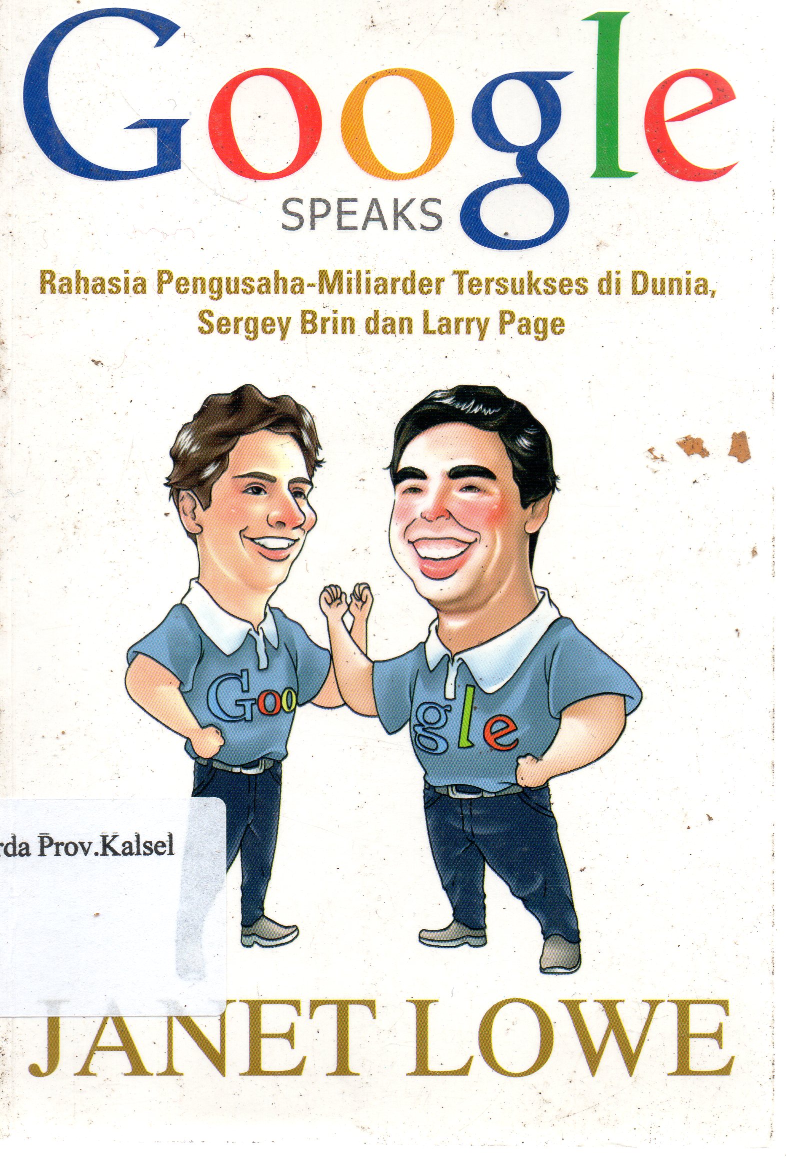 Cover Google speaks : Rahasia pengusaha-miliarder tersukses di dunia, Sergey Brin dan Larry Page / Janet Lowe ; penerjemah, Rahmani Astuti.