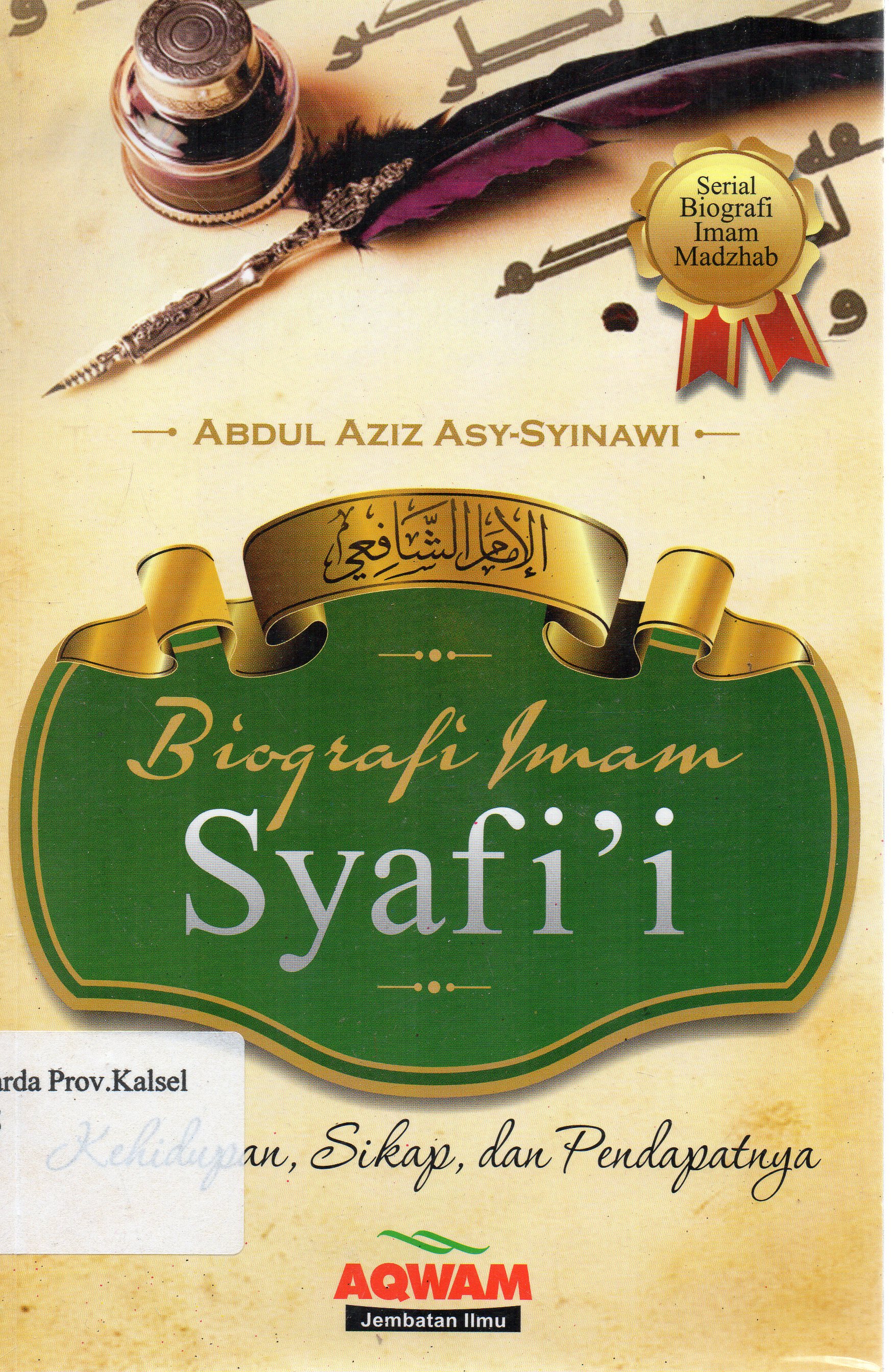 Cover Biografi Imam Syafi'i : Kehidupan, sikap, dan pendapat / Abdul Aziz Asy-Syinawi ; penerjemah, Abbas Sungkar ; editor, Firman Arifian.