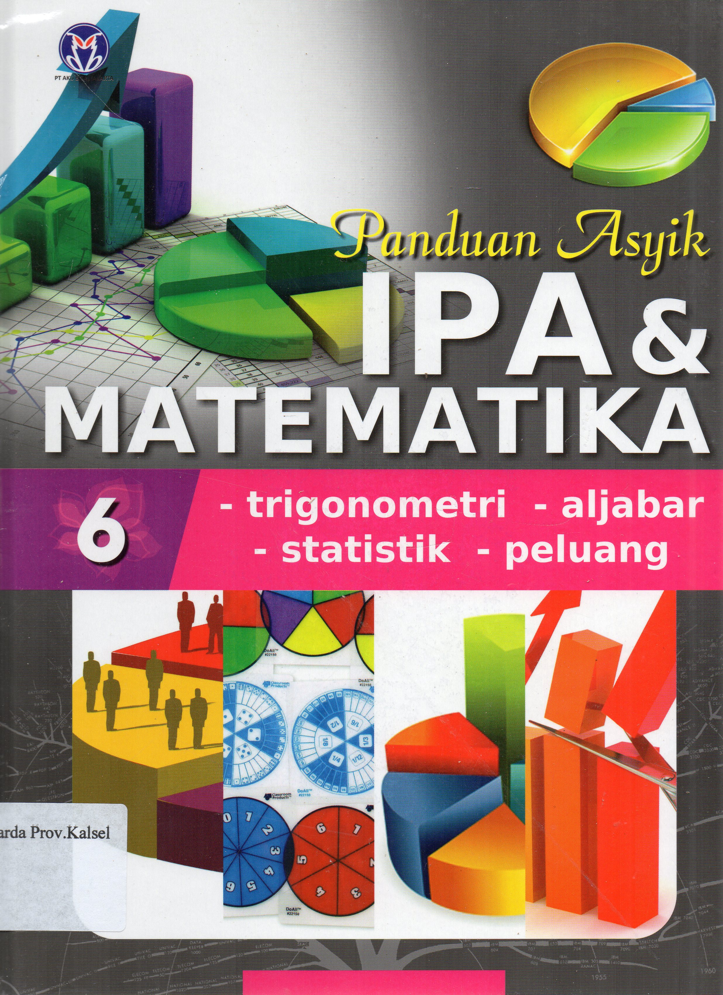 Cover Panduan asyik IPA dan Matematika Jilid 6 :  Trigonometri, Aljabar, Statistik, Peluang / penerjemah, Mira Harimurti ... [et.al.] ; editor, Anita Eka Febtiwiyanti.