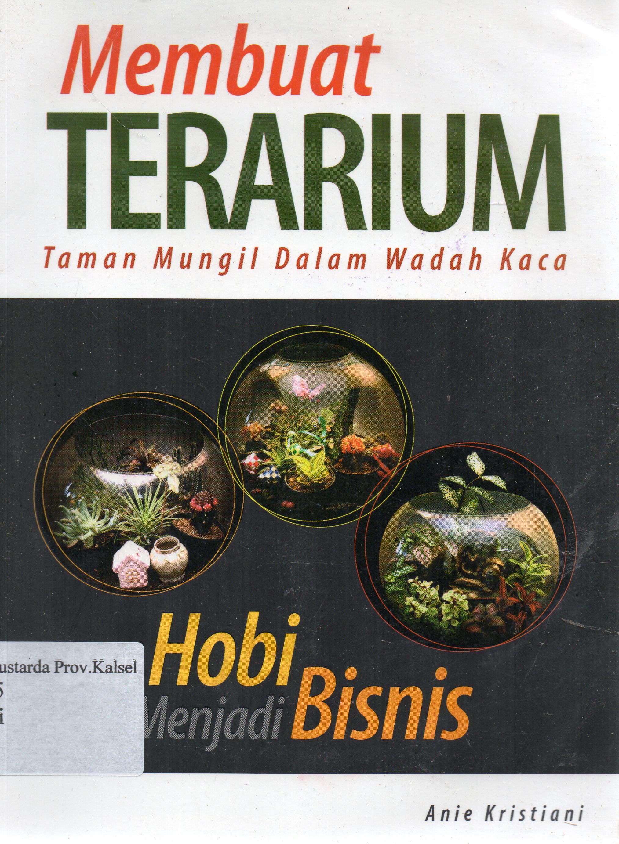 Cover Membuat Terarium : Taman mungil dalam wadah kaca / Anie Kristiani ; penyunting, Tetty Yullia.