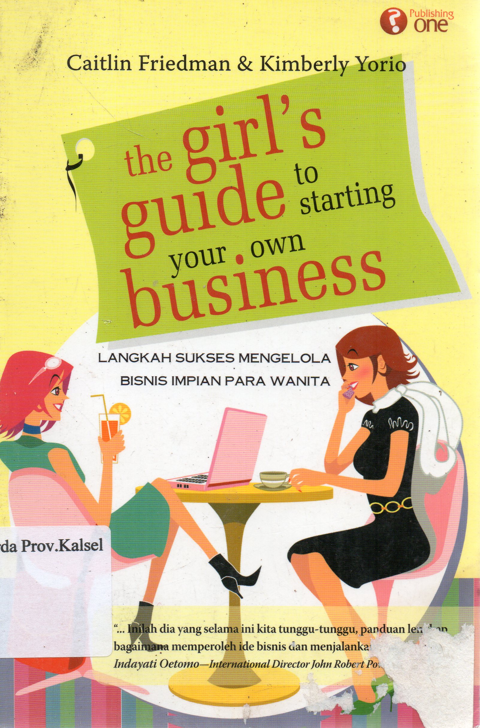 Cover The girl's guide to starting your own business :  Langkah sukses mengelola bisnis impian para wanita / Caitlin Friedman, Kimberly Yorio ; penerjemah, Irawati ; editor : Mimi Jamilah