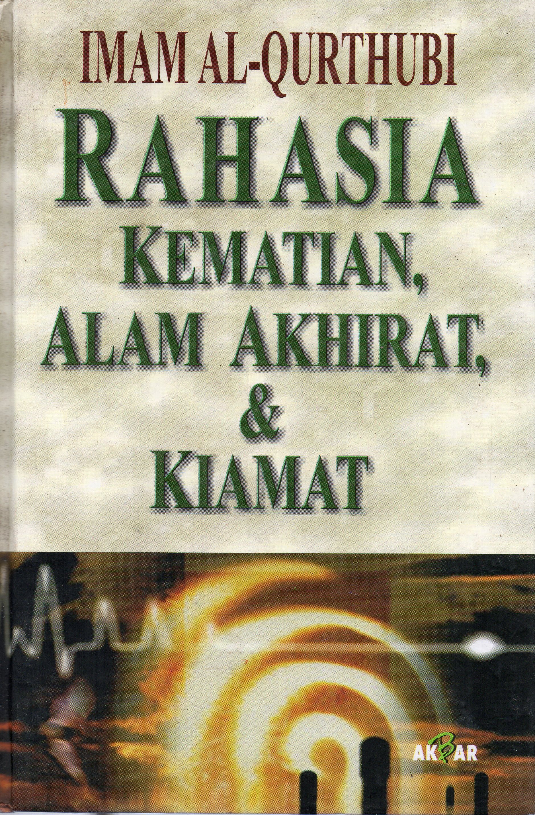 Cover Rahasia kematian, Alam Akhirat dan Kiamat / Imam Al-Qurthubi ; penerjemah, Abdur Rosyad Shiddiq ; penyunting, Abu Ziyad Eko Hariyanto ... [et.al.].