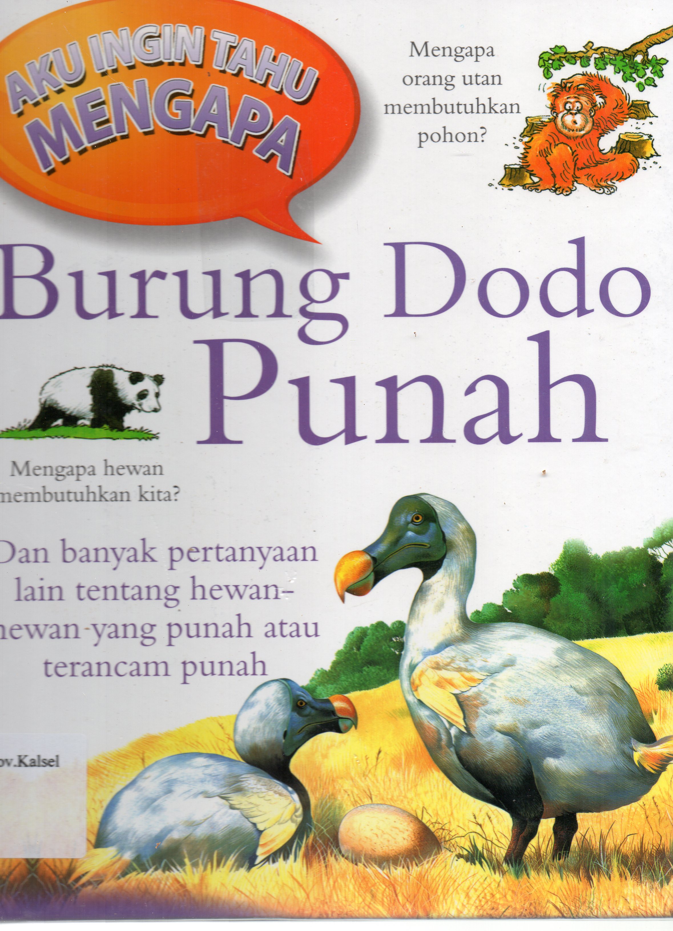 Cover Aku Ingin Tahu Mengapa Burung Dodo Punah : Dan banyak pertanyaan lain tentang hewan-hewan yang telah atau terancam punah / Andrew Charman ; penerjemah, Joni Setiawan ; Editorial Manager, Herawati Harun.