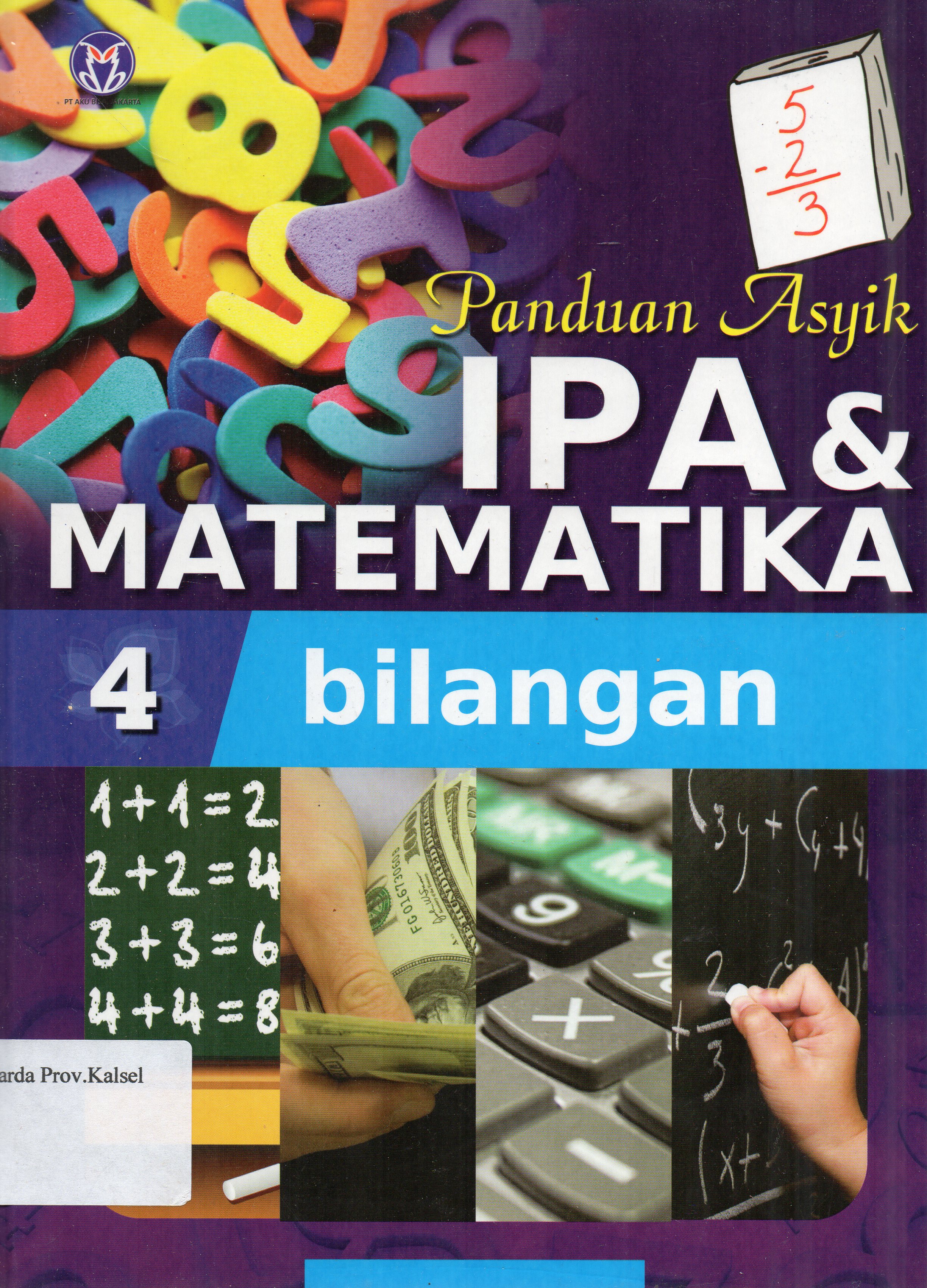 Cover Panduan asyik IPA dan Matematika Jilid 4 : Bilangan / penerjemah, Mira Harimurti ... [et.al.] ; editor, Anita Eka Febtiwiyanti.