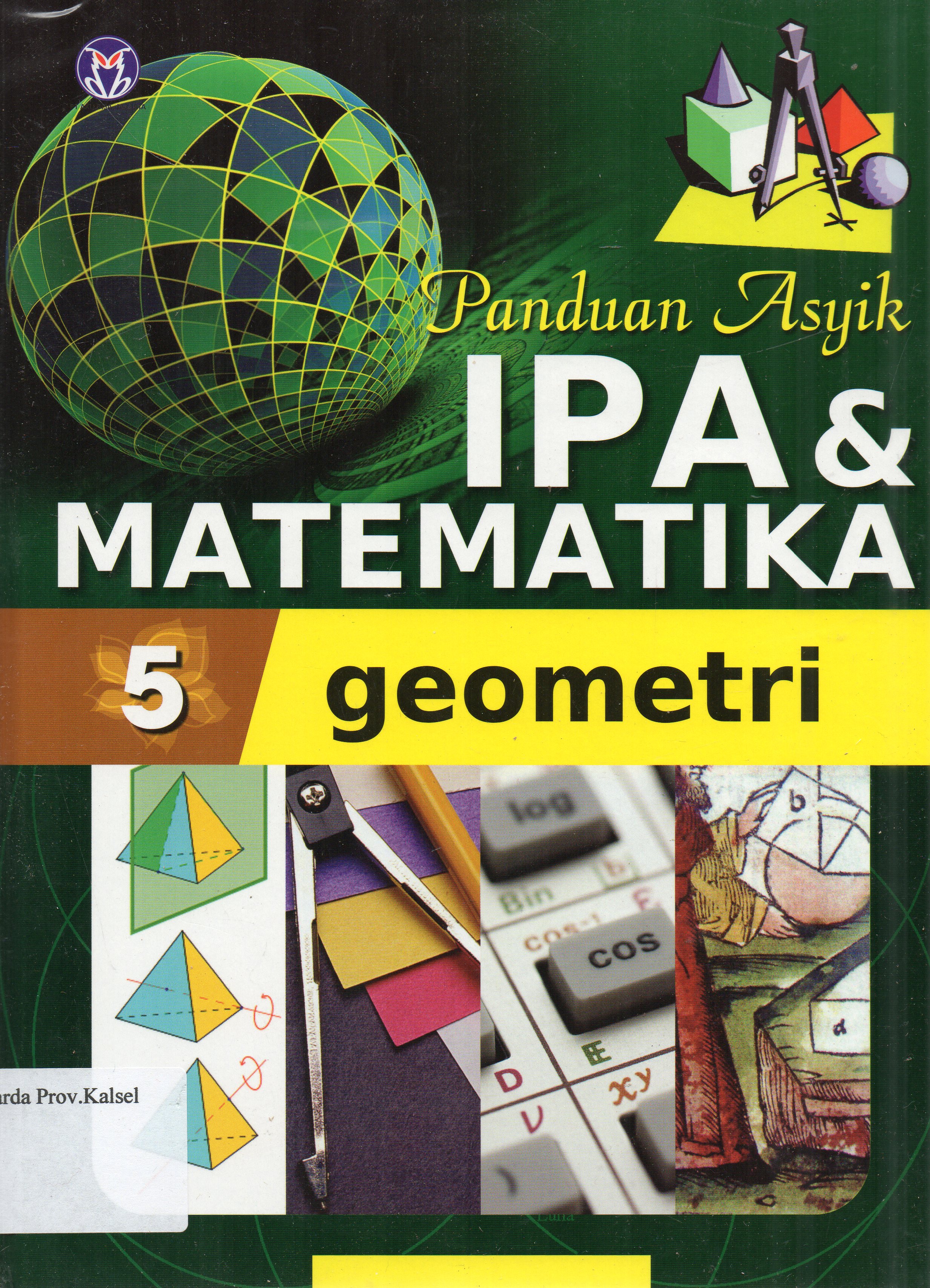 Cover Panduan asyik IPA dan Matematika Jilid 5 : Geometri / penerjemah, Mira Harimurti ... [et.al.] ; editor, Anita Eka Febtiwiyanti.