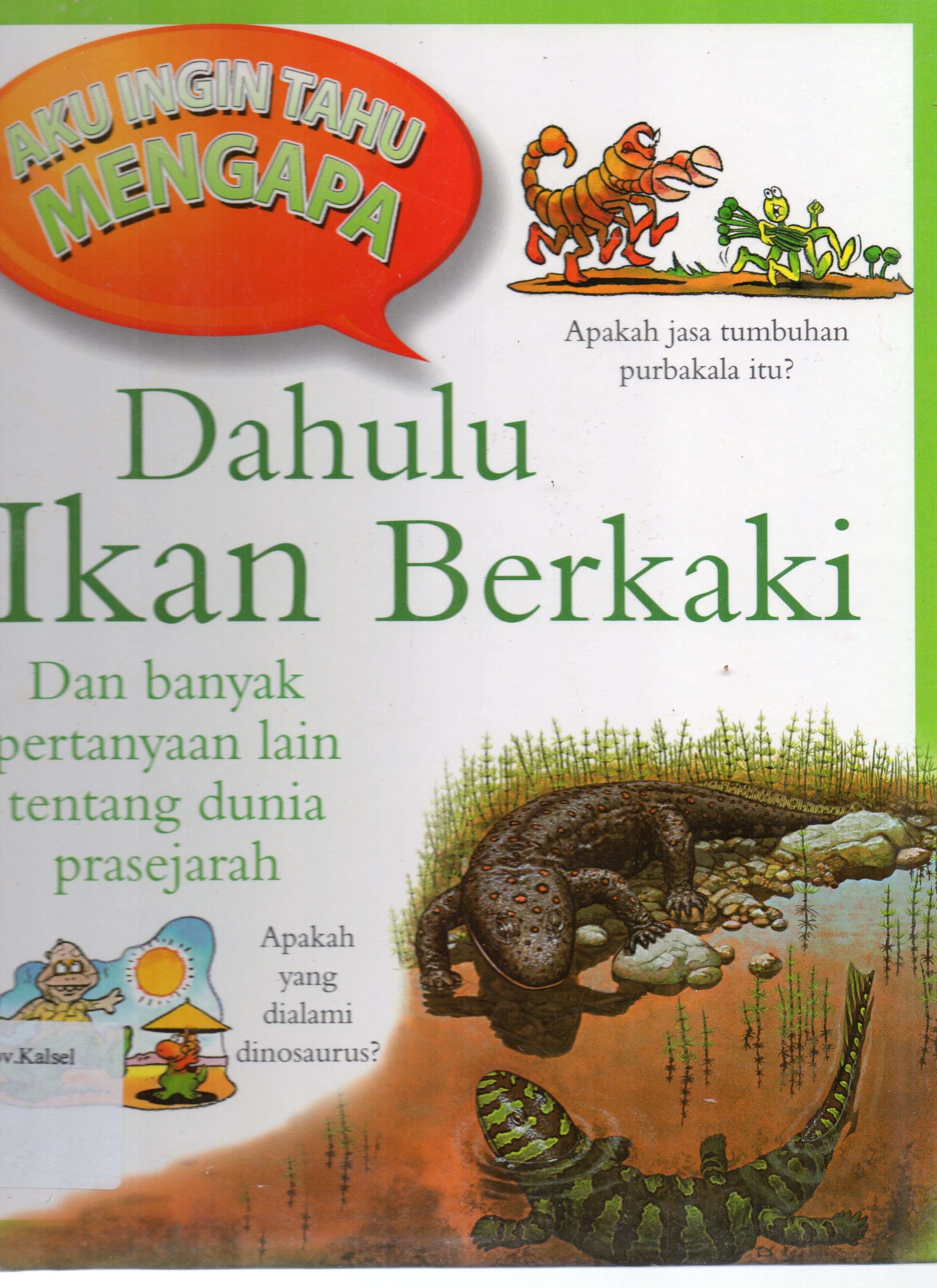 Cover Aku Ingin Tahu Mengapa Dahulu Ikan Berkaki : Dan banyak pertanyaan lain tentang dunia prasejarah / Andrew Charman ; penerjemah, Joni Setiawan ; Editorial Manager, Herawati Harun.
