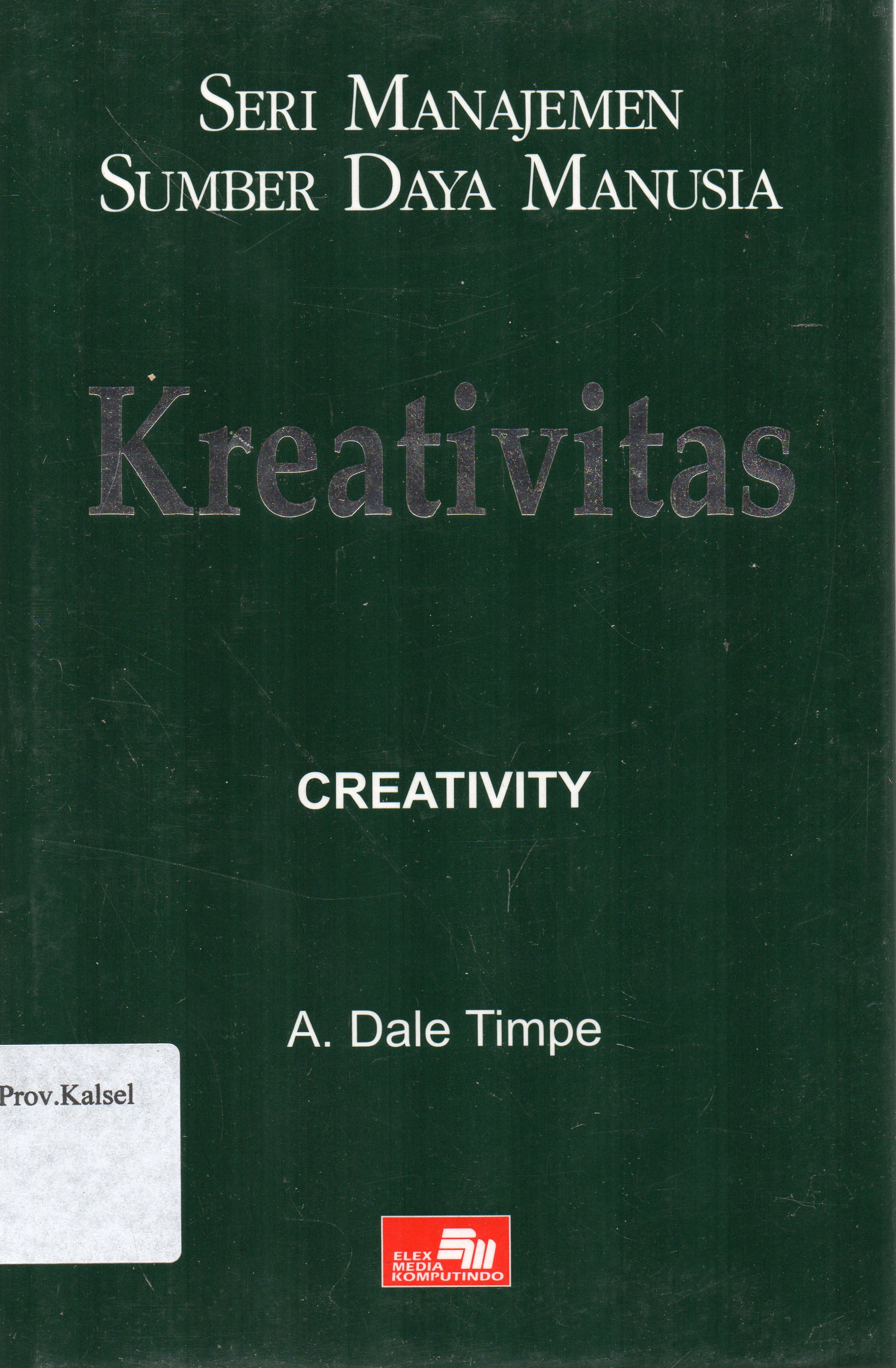 Cover Seri Manajemen Sumber Daya Manusia Kreativitas / A. Dale Timpe ; alih bahasa, Sofyan Cikmat ; penyunting, Yulia Suzana, Sri Tjandra Arwati.