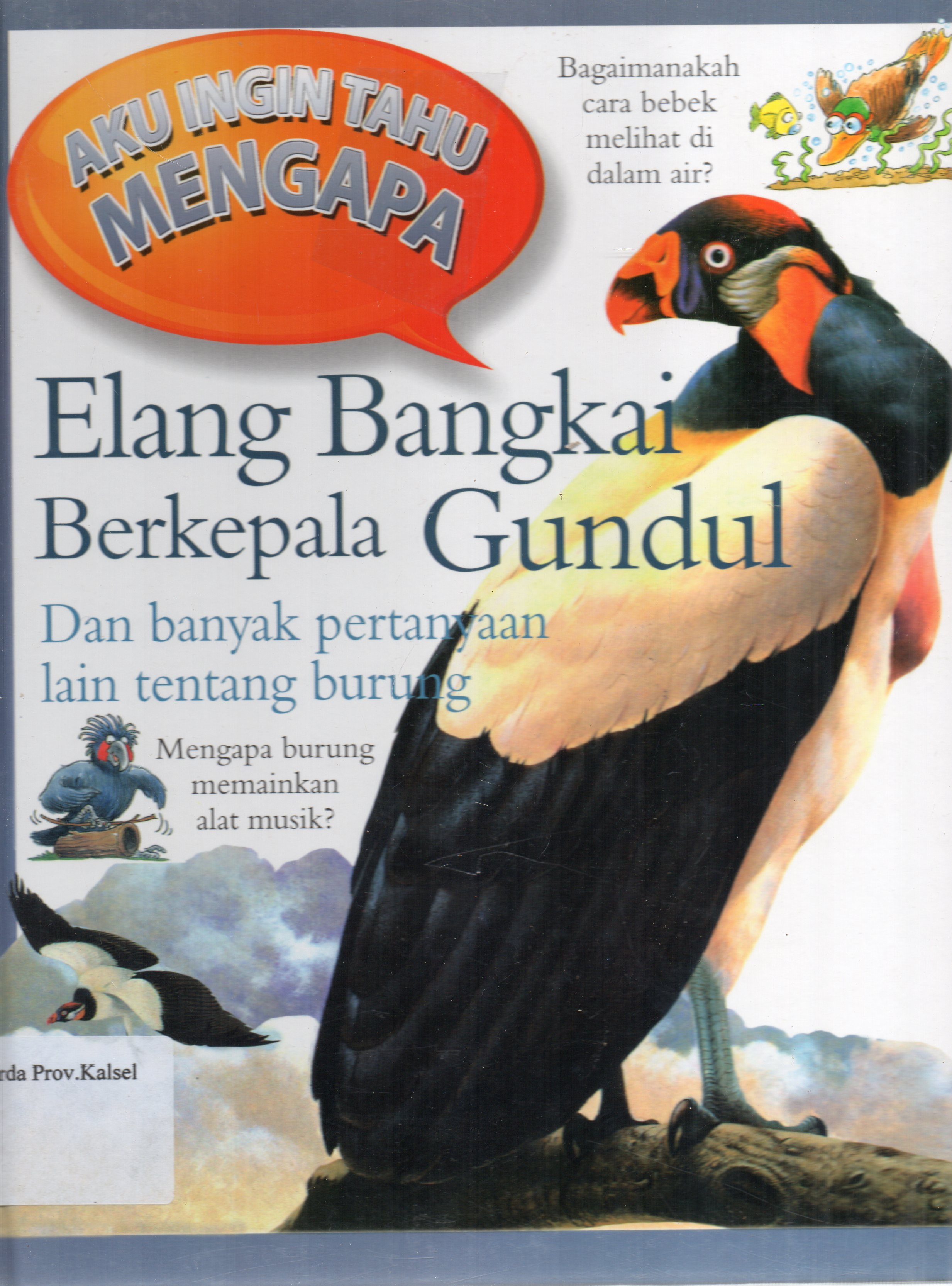Cover Aku Ingin Tahu Mengapa Elang Bangkai Berkepala Gundul : Dan banyak pertanyaan lain tentang burung / Amanda O'Neill ; penerjemah, Joni Setiawan ; Editorial Manager, Herawati Harun.