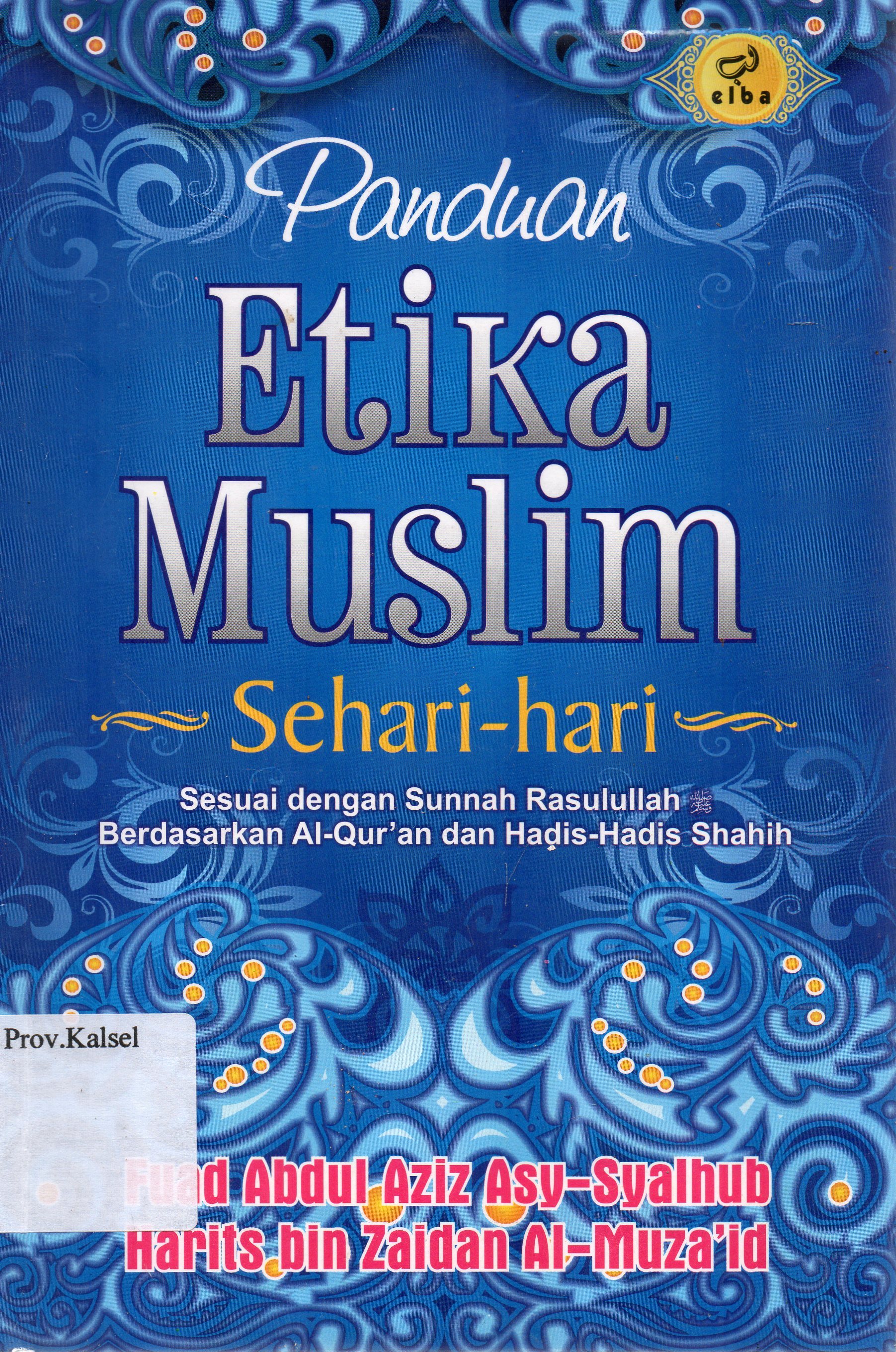 Cover Panduan Etika Muslim Sehari-hari : Sesuai dengan Sunnah Rasulullah Berdasarkan Al-Qur'an dan Hadis-Hadis Shahih / Fuad Abdul Aziz Asy-Syalhub, Harits bin Zaidan Al-Muza'id ; editor, Ainul Haris Umar Thayyib ... [et.al.] ; penerjemah, Najib Junaidi.