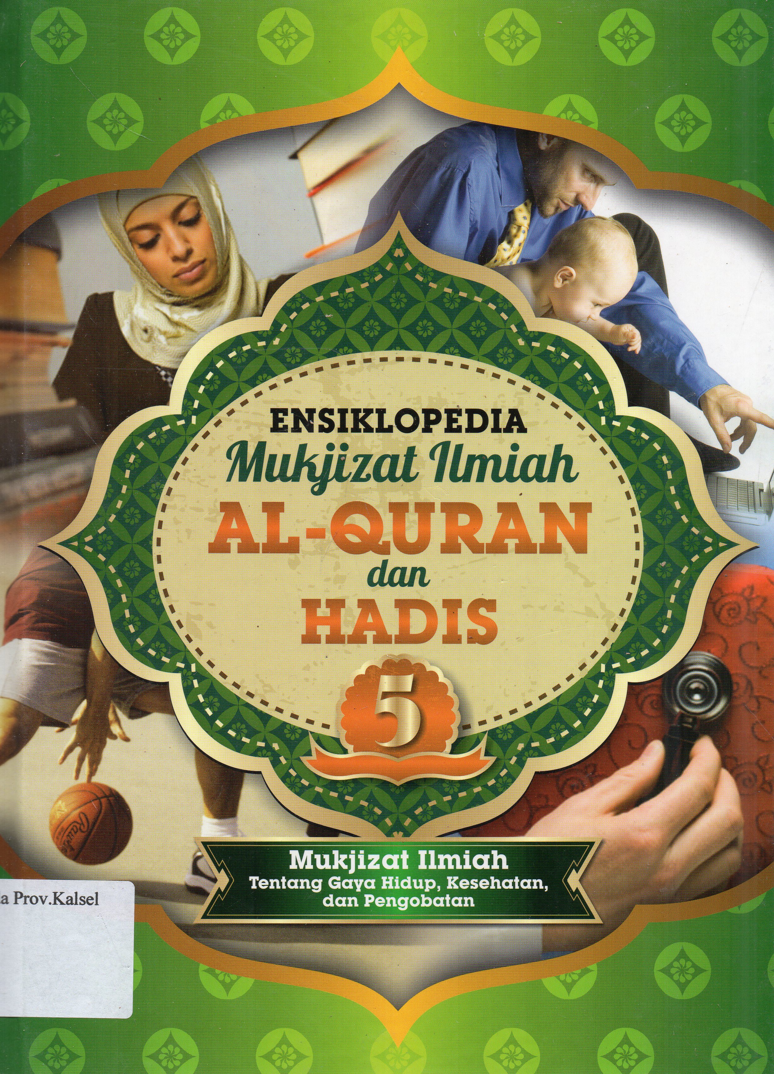 Cover Ensiklopedia Mukjizat Ilmiah Al-Quran dan Hadis 5 : Mukjizat Ilmiah Tentang Gaya Hidup, Kesehatan, dan Pengobatan / Zaglul An-Najjar, Abdul Daim Kahil ; editor, Muhammad Hasan ... [et.al.].