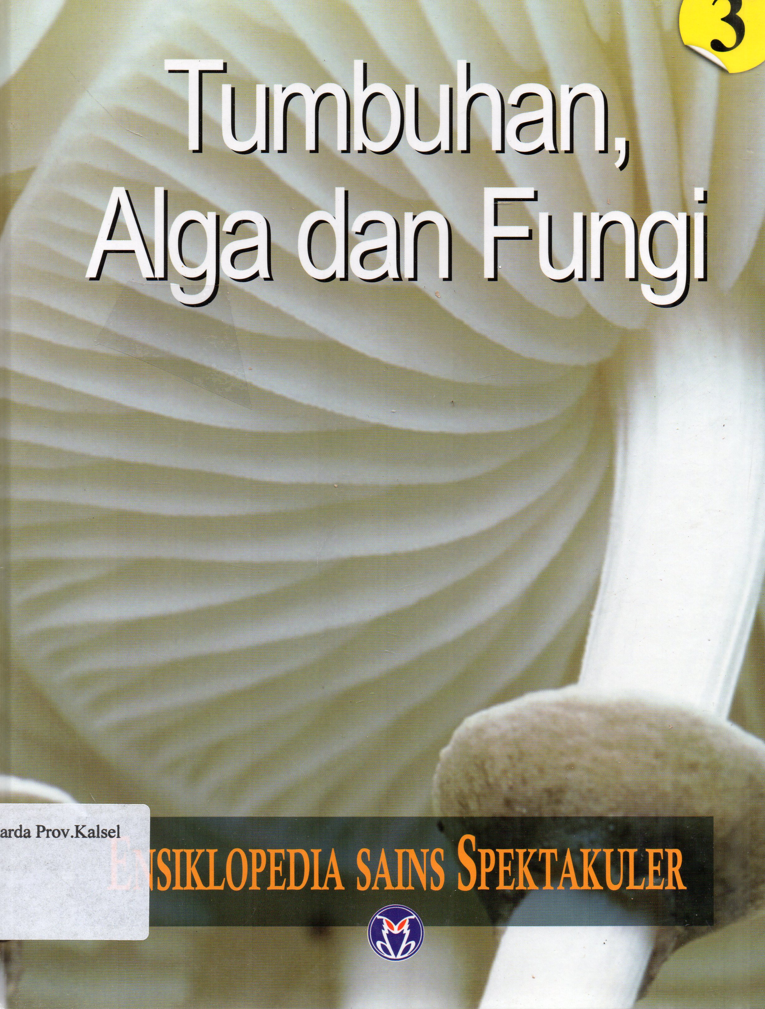 Cover Ensiklopedia Sains Spektakuler 3 : Tumbuhan, Alga dan Fungi / pengalih bahasa, Lily Turangan ... [et.al.] ; penyunting, A. Ari Dartoyo ... [et.al.]