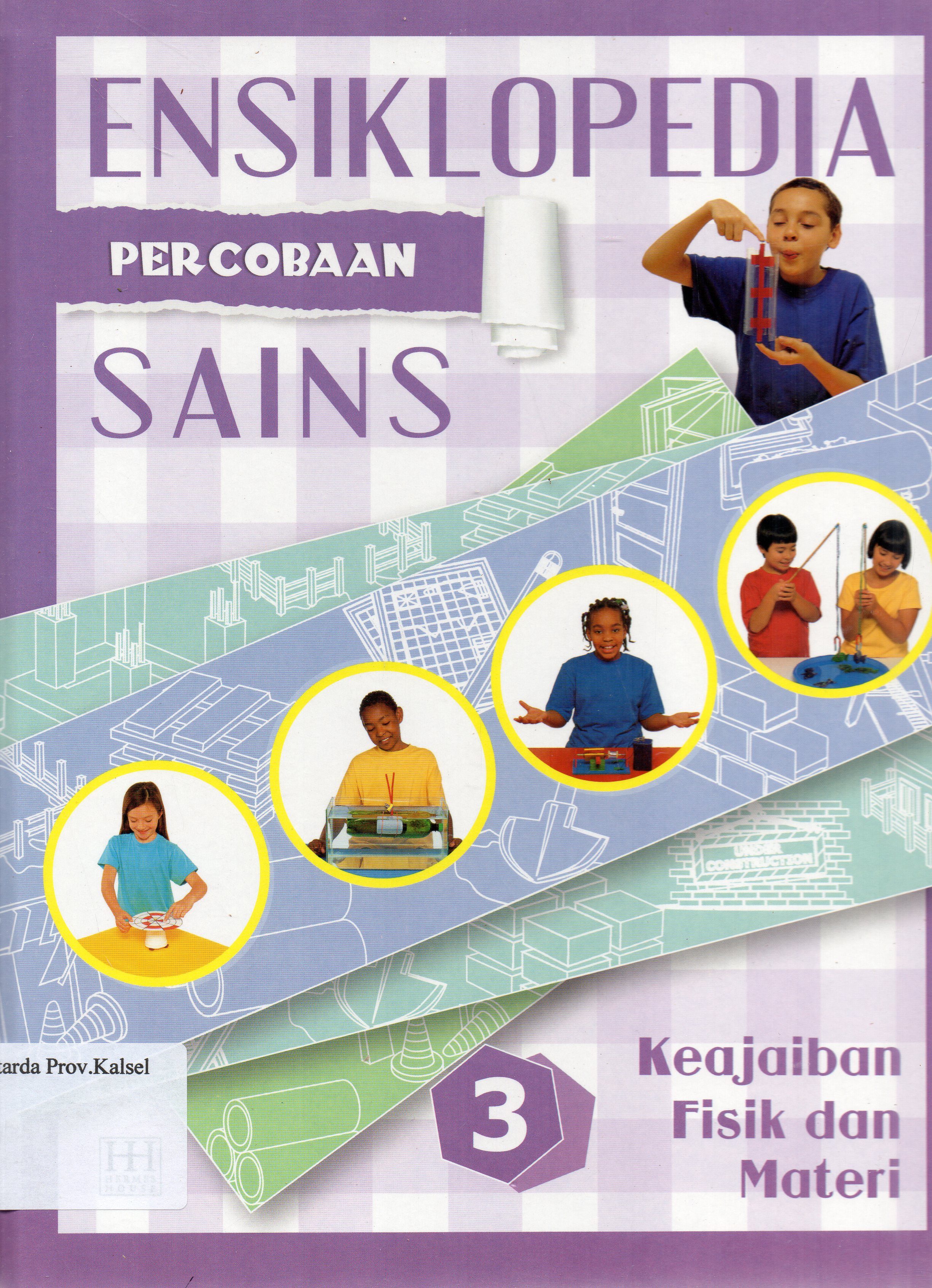 Cover Ensiklopedia Percobaan Sains 3 : Keajaiban Fisik dan Materi / penerjemah, Reynaldo Krissancha Azarya, Ariel Aprianto Suselo ; editor, Maximilian.
