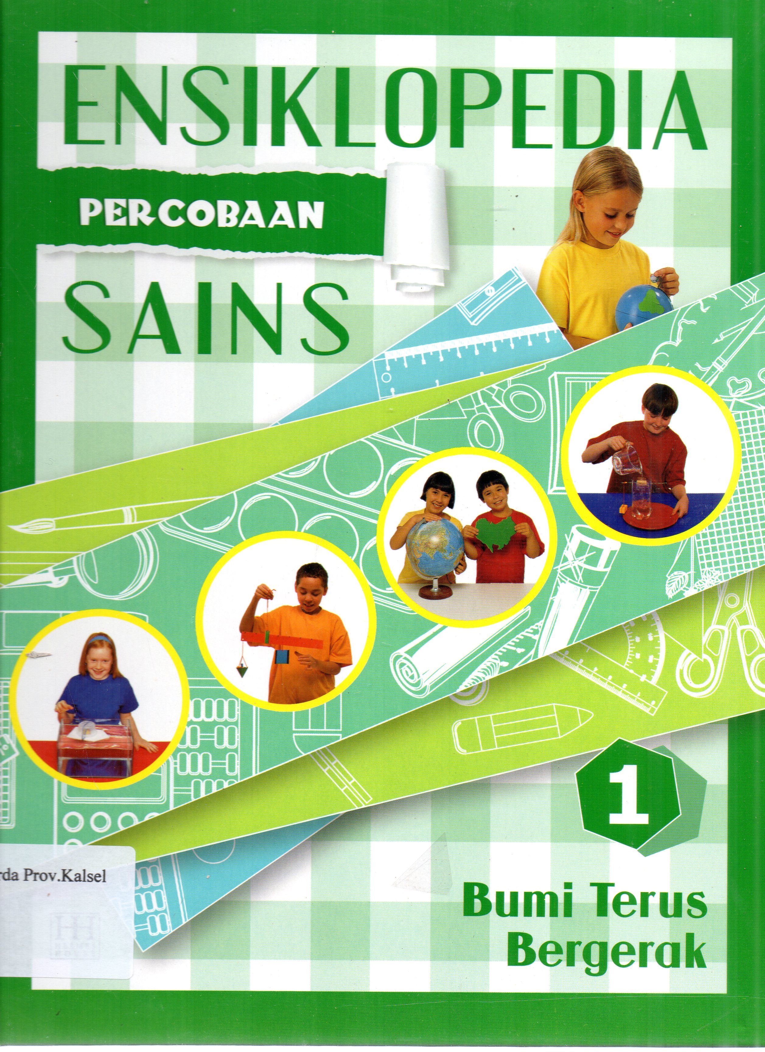 Cover Ensiklopedia Percobaan Sains 1 :  Bumi Terus Bergerak / penerjemah, Reynaldo Krissancha Azarya, Ariel Aprianto Suselo ; editor, Maximilian.