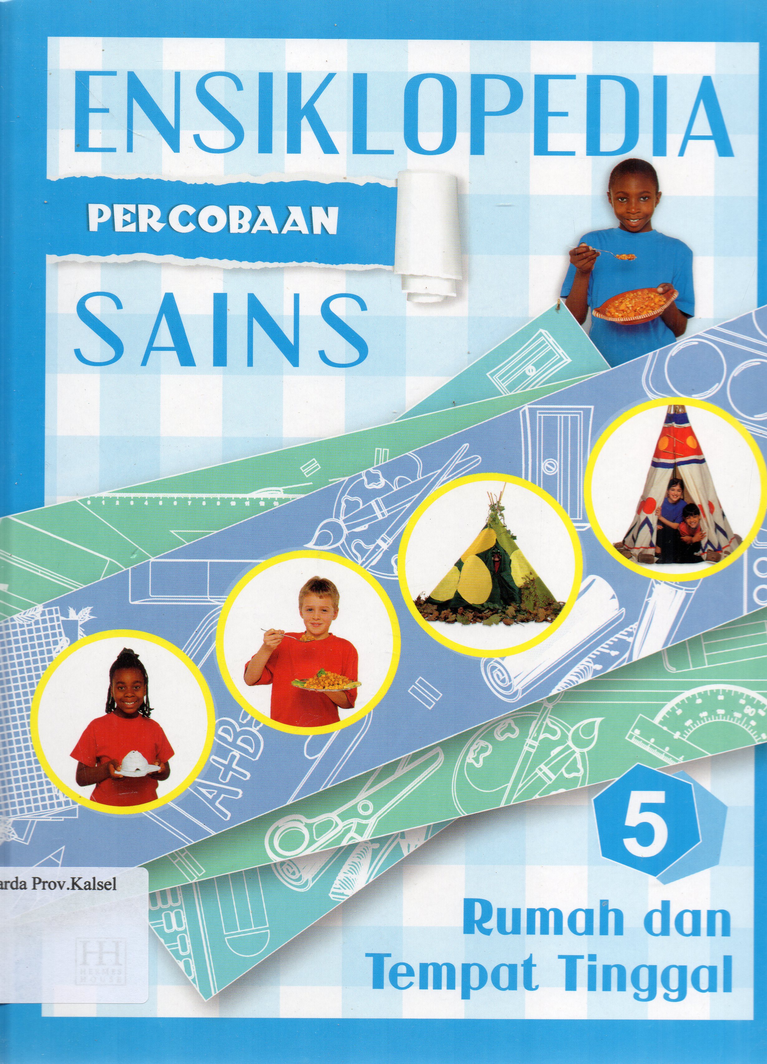 Cover Ensiklopedia Percobaan Sains 5 :  Rumah dan Tempat Tinggal / penerjemah, Reynaldo Krissancha Azarya, Ariel Aprianto Suselo ; editor, Maximilian.