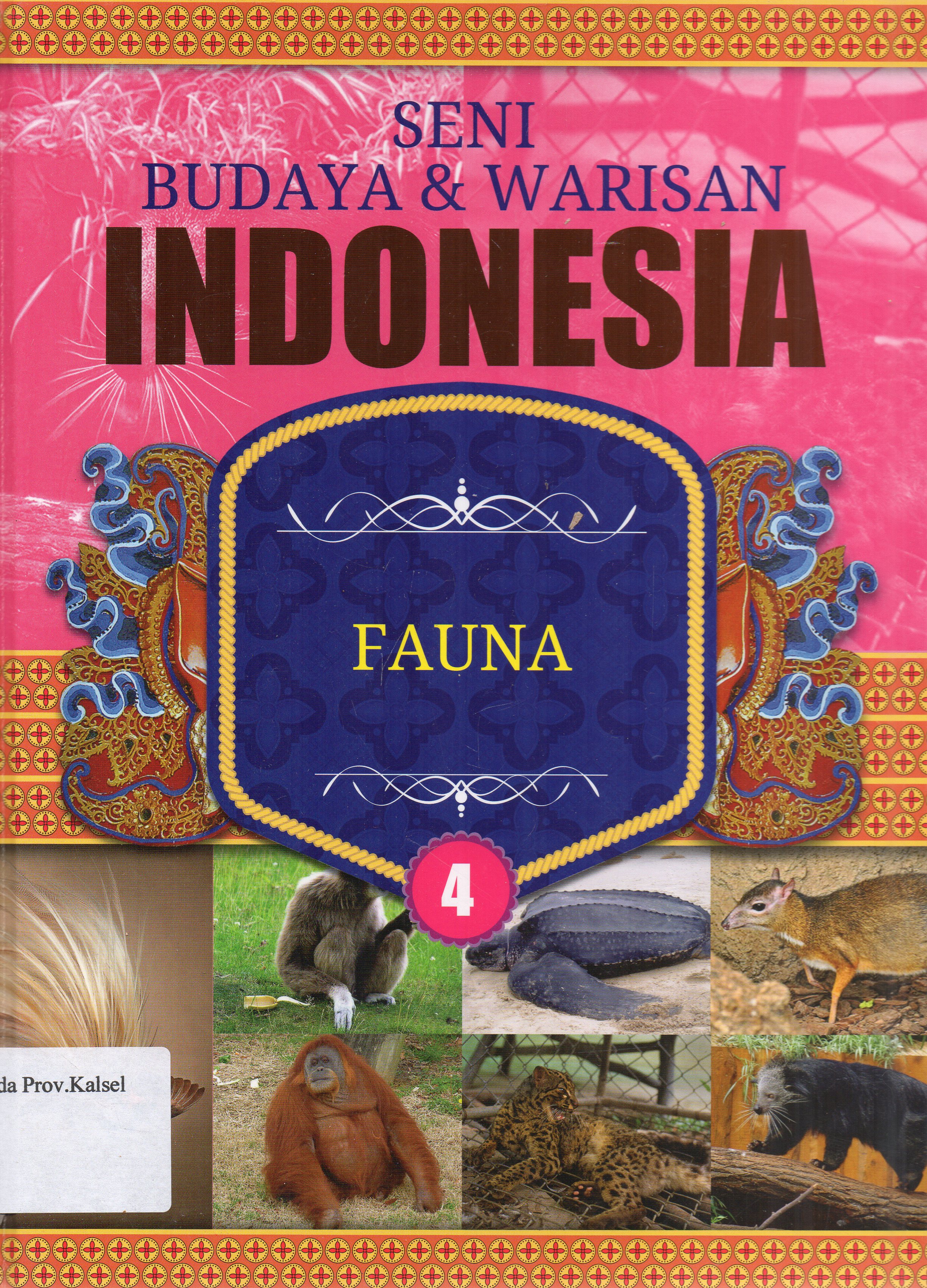 Cover Seni Budaya dan Warisan Indonesia 4 : Fauna / Lily Turangan, Wilyanto, Reza Fadhilla ; editor, Fajar Gunawan ... [et.al.].