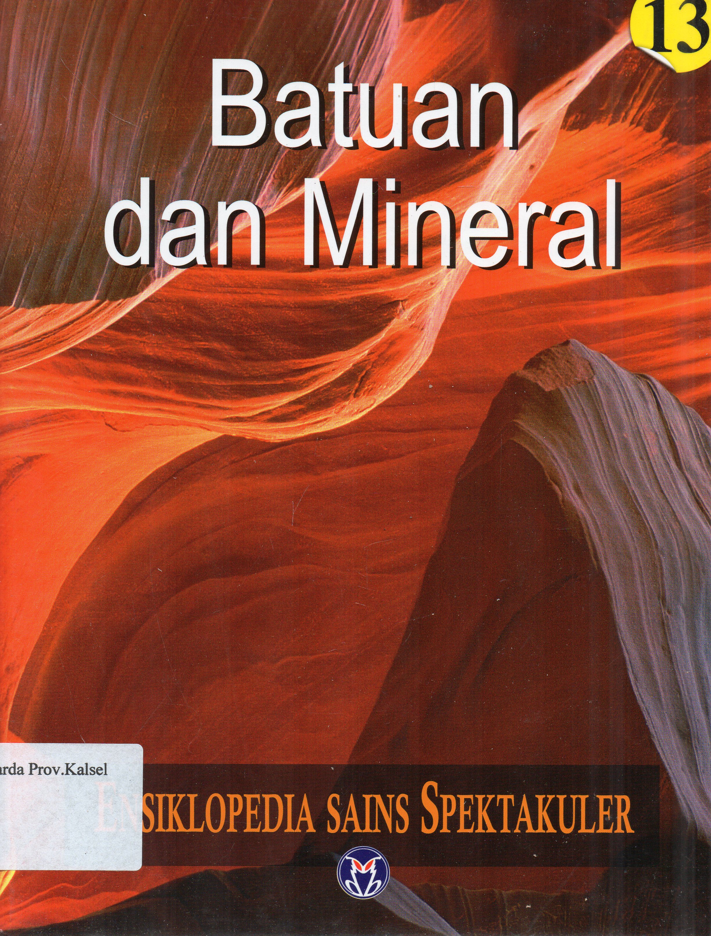Cover Ensiklopedia Sains Spektakuler 13 : Batuan dan Mineral / pengalih bahasa, Lily Turangan ... [et.al.] ; penyunting, A. Ari Dartoyo ... [et.al.]