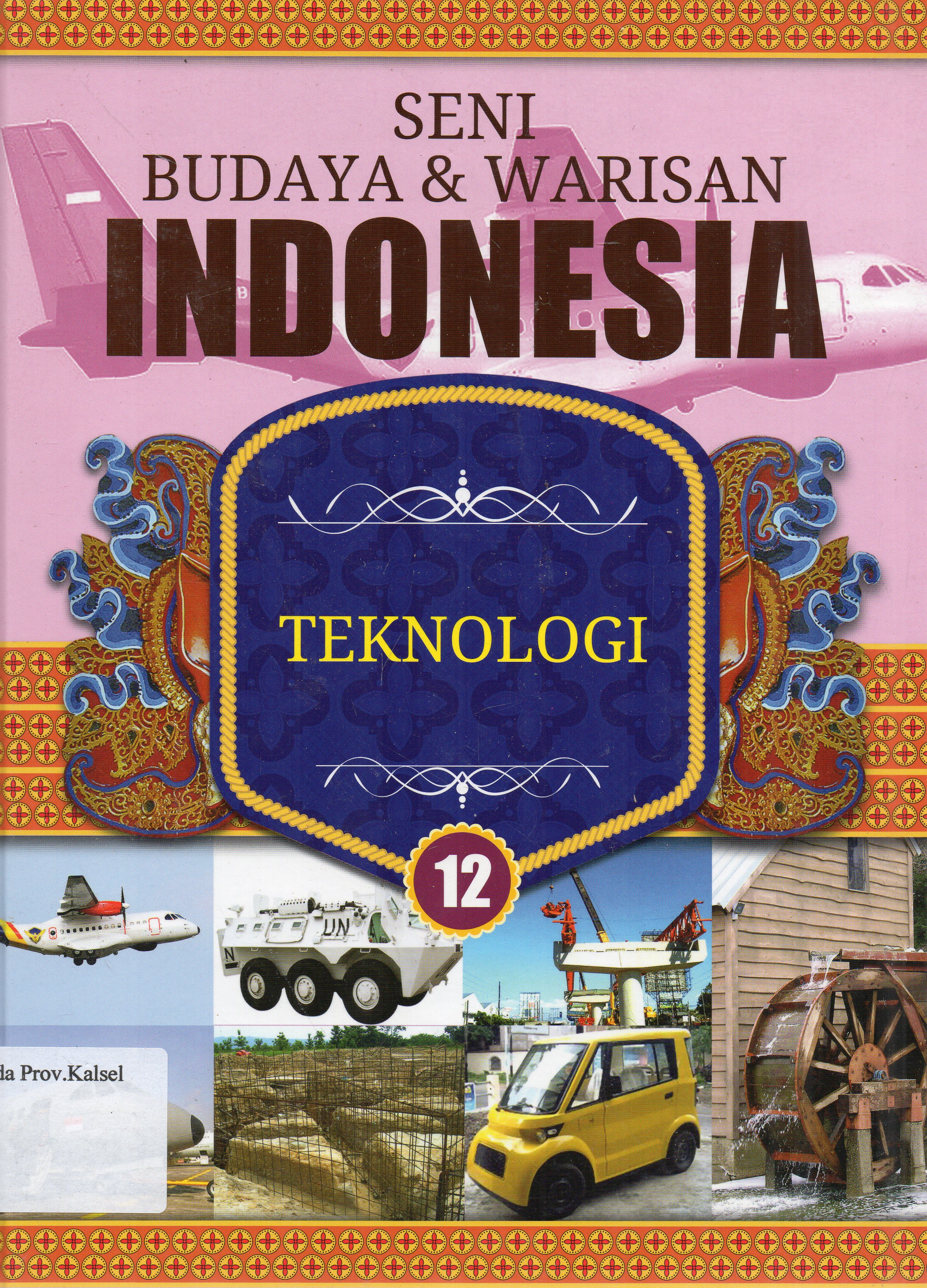 Cover Seni Budaya dan Warisan Indonesia 12 : Teknologi / Lily Turangan, Wilyanto, Reza Fadhilla ; editor, Fajar Gunawan ... [et.al.].