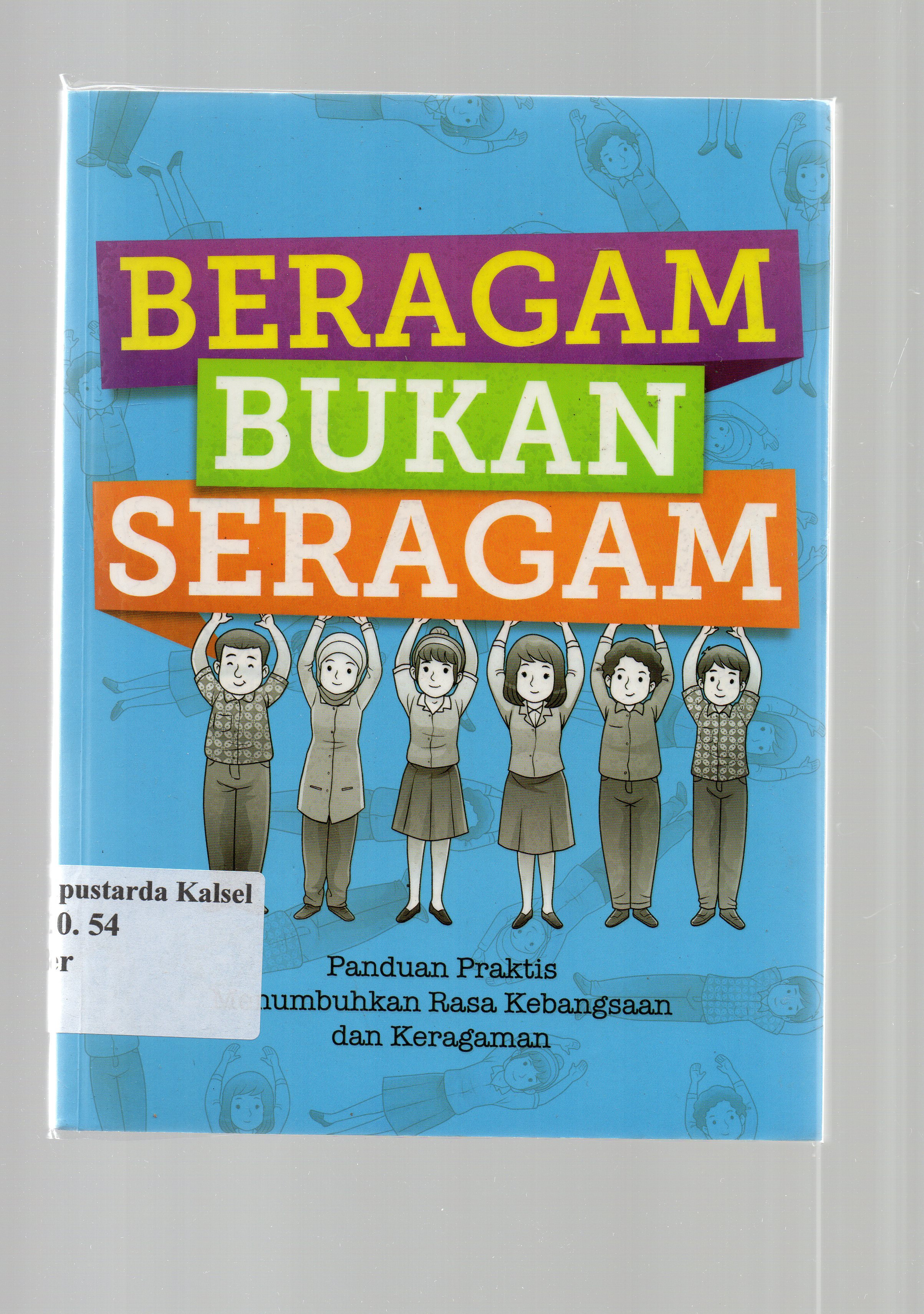 Cover Beragam bukan seragam :  Panduan praktis menumbuhkan rasa kebangsaan dan keragaman / editor, Doni Koesoemo A, Wrenges Widyasturi, Wrenges Widyastur