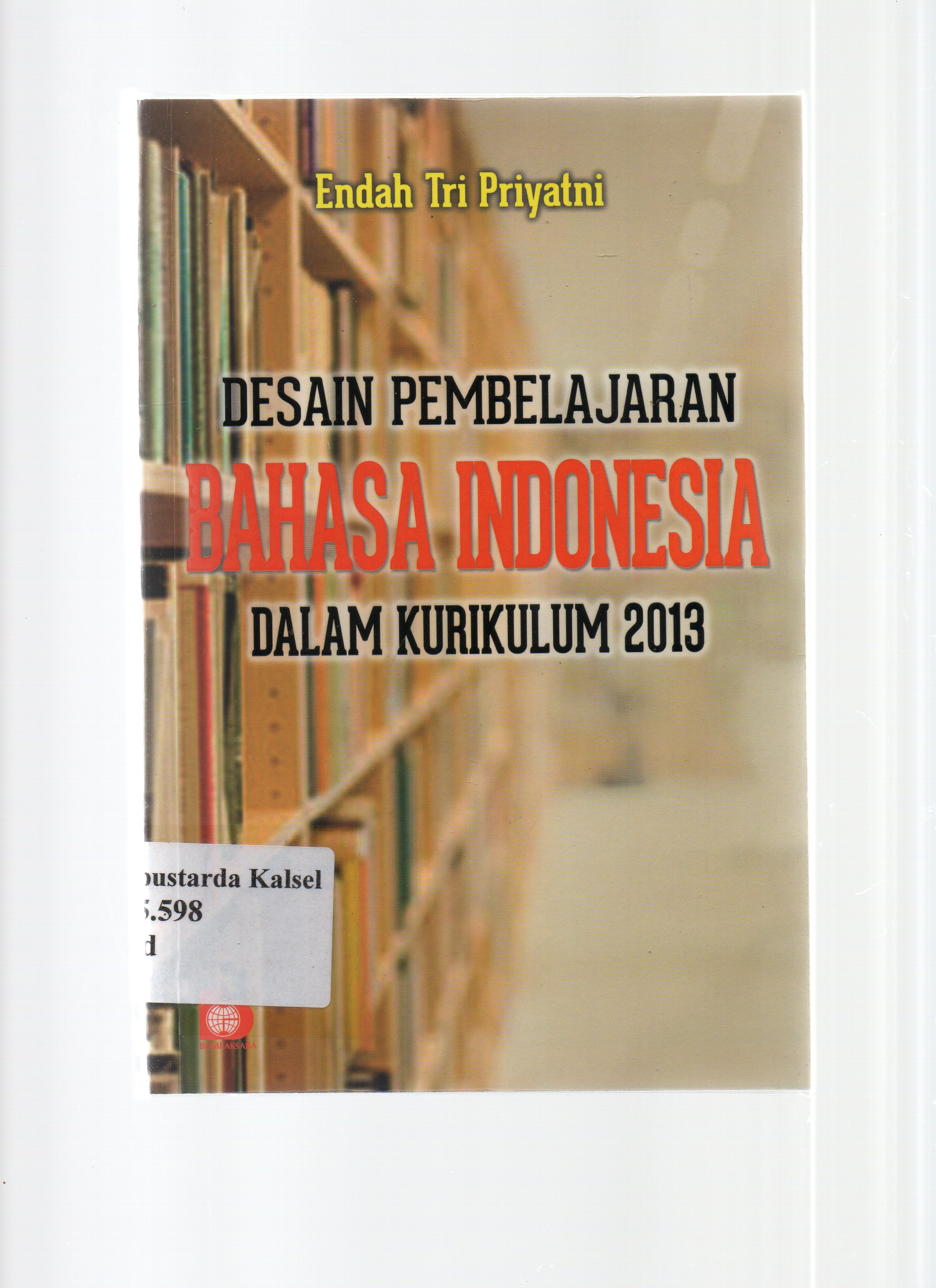 Cover Desains Pembelajaran Bahasa Indonesia Dalam Kurikulum 2013 / Endah Tri Priyatni ; Editor, Suryani