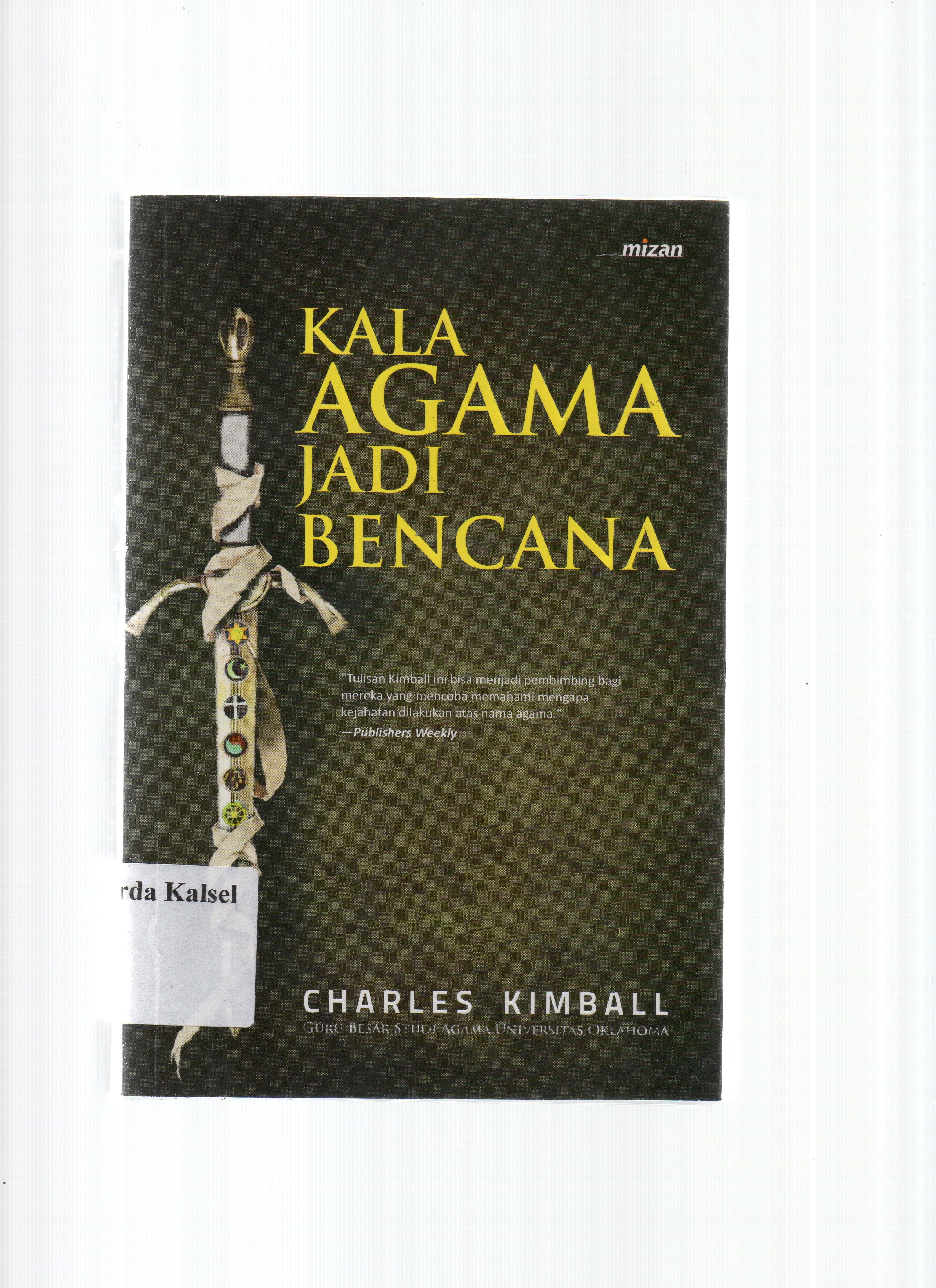 Cover Kala Agama Jadi Bencana / Charles Kimball ; Editor, Munir, Ahmad Baiquni