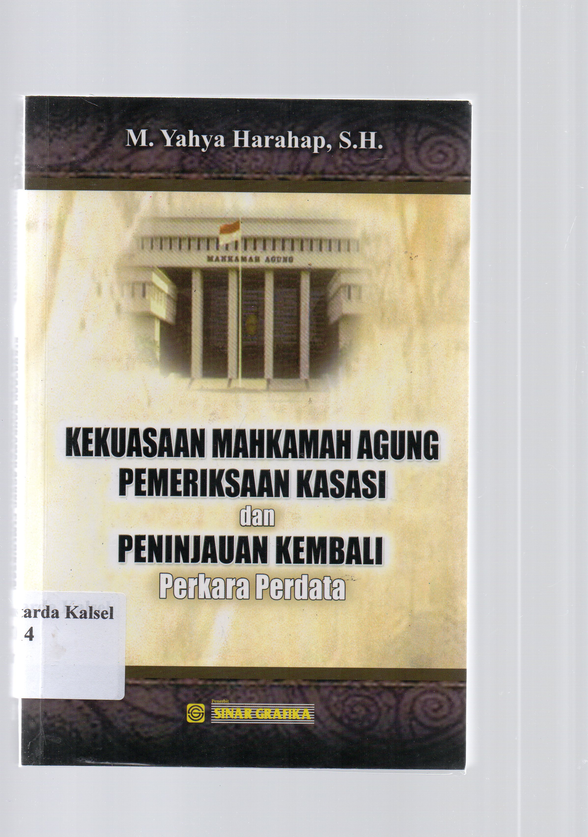 Cover Kekuasaan Mahkamah Agung Periksaan Kasasi Dan Peninjauan Kembali Perkara Perdata / M. Yahya Harahap ; Editor, Ade Hairul Rachman & Tarmizi