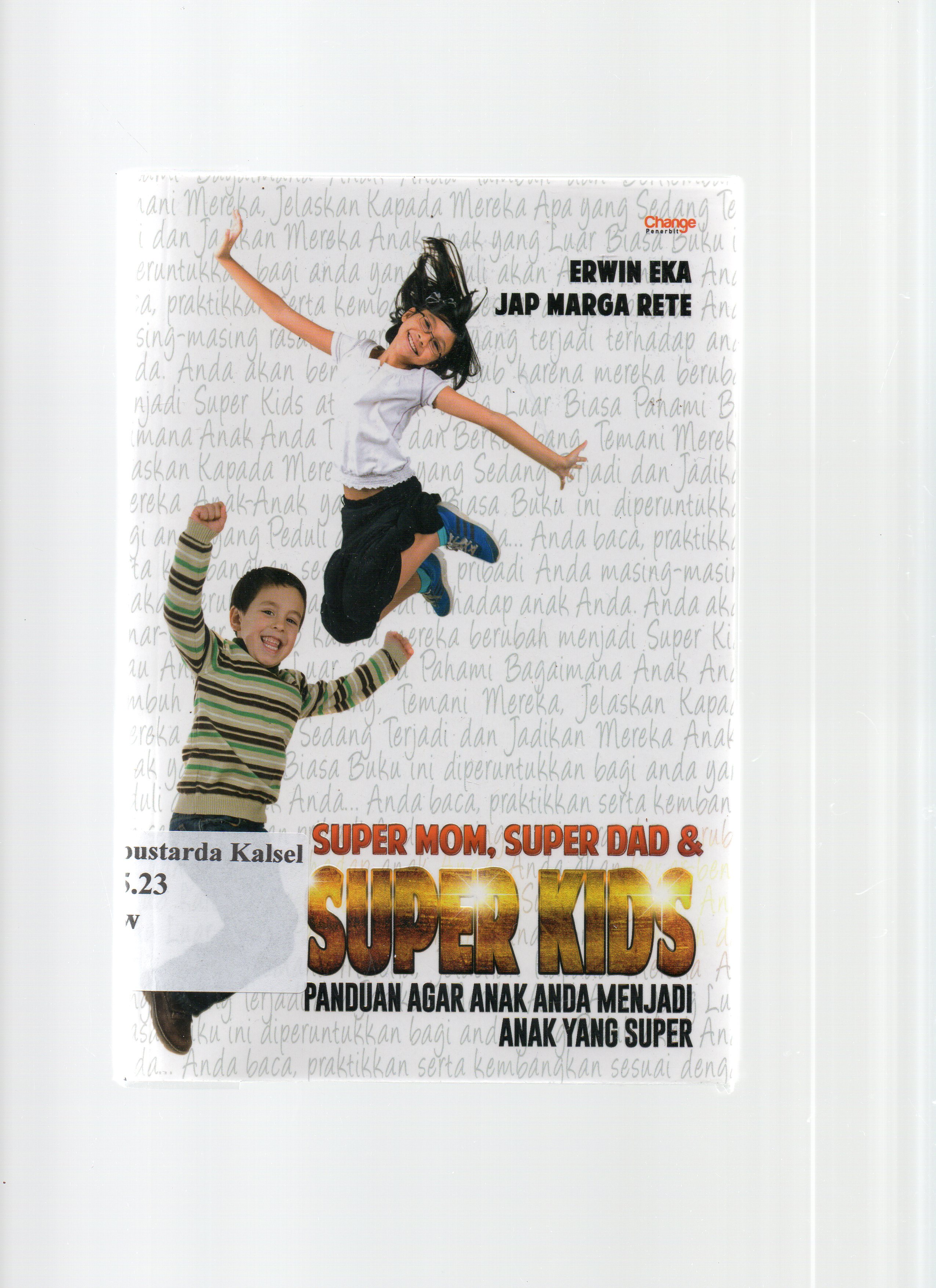 Cover Super mom,super dad dan super kids :  panduan agar anak menjadi anak yang super / Erwin Eka FP; Penyunting, Daniel Bubit