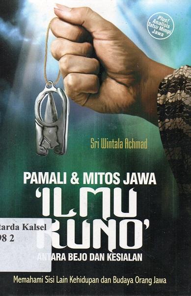 Cover Pamali Dan Mitos Jawa 'Ilmu Kuno' Antara Bejo Dan Kesialan :  Memahami Sisi Lain Kehidupan Dan Budaya Orang Jawa / Sri Wintala Achmad ; Editor, Rohmandhon MK