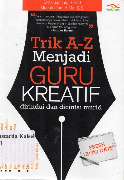 Cover Trik A-Z menjadi guru kreatif :  Dirindui dan dicintai murid / Didik Januari, Murtafi'atun ; penyunting, Nur Iswarso