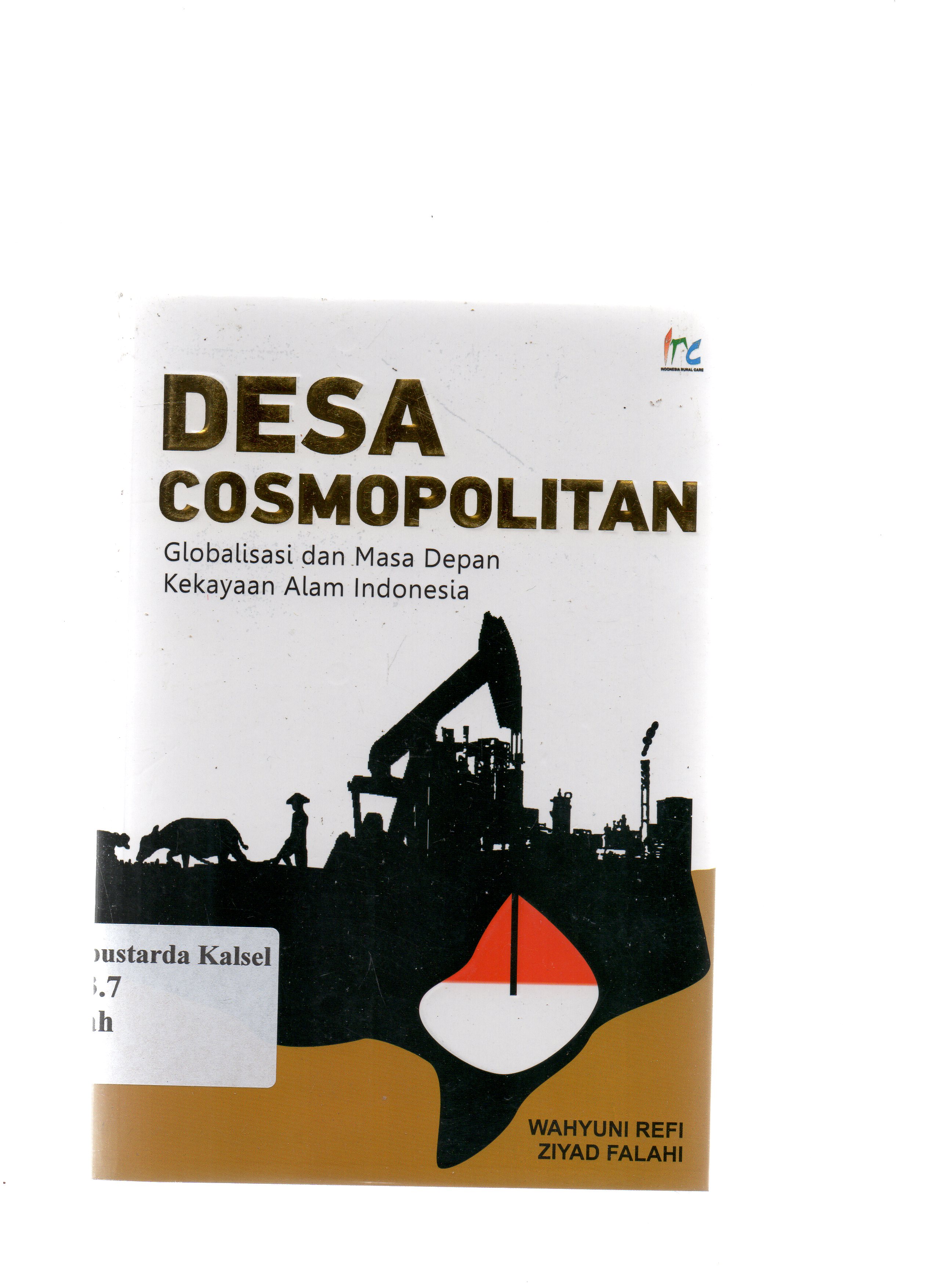 Cover Desa Cosmopolitan : Globalisasi Dan Masa Depan Kekanyaan Alam Indonesia / Wahyuni Refi Dan Ziyadi FaLahi ; Editor, M. Riza Widyarsa Dan Daniel Bukit ; Penyunting, Wila Widiyana