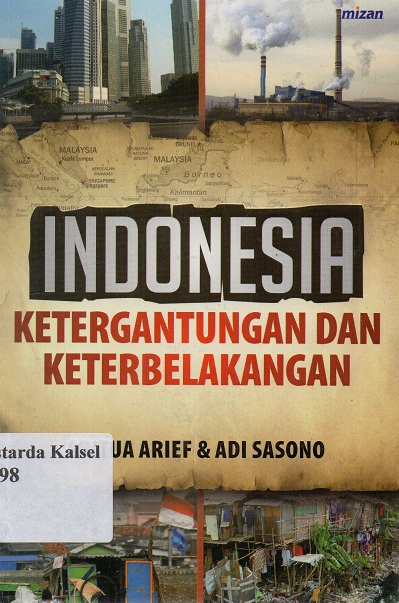 Cover Indonesia Ketergantungan Dan Keterbelakangan / Sritua Arief Dan Adi Sasono ; Editor, Herdi Sahrasad, Dani Setiawan