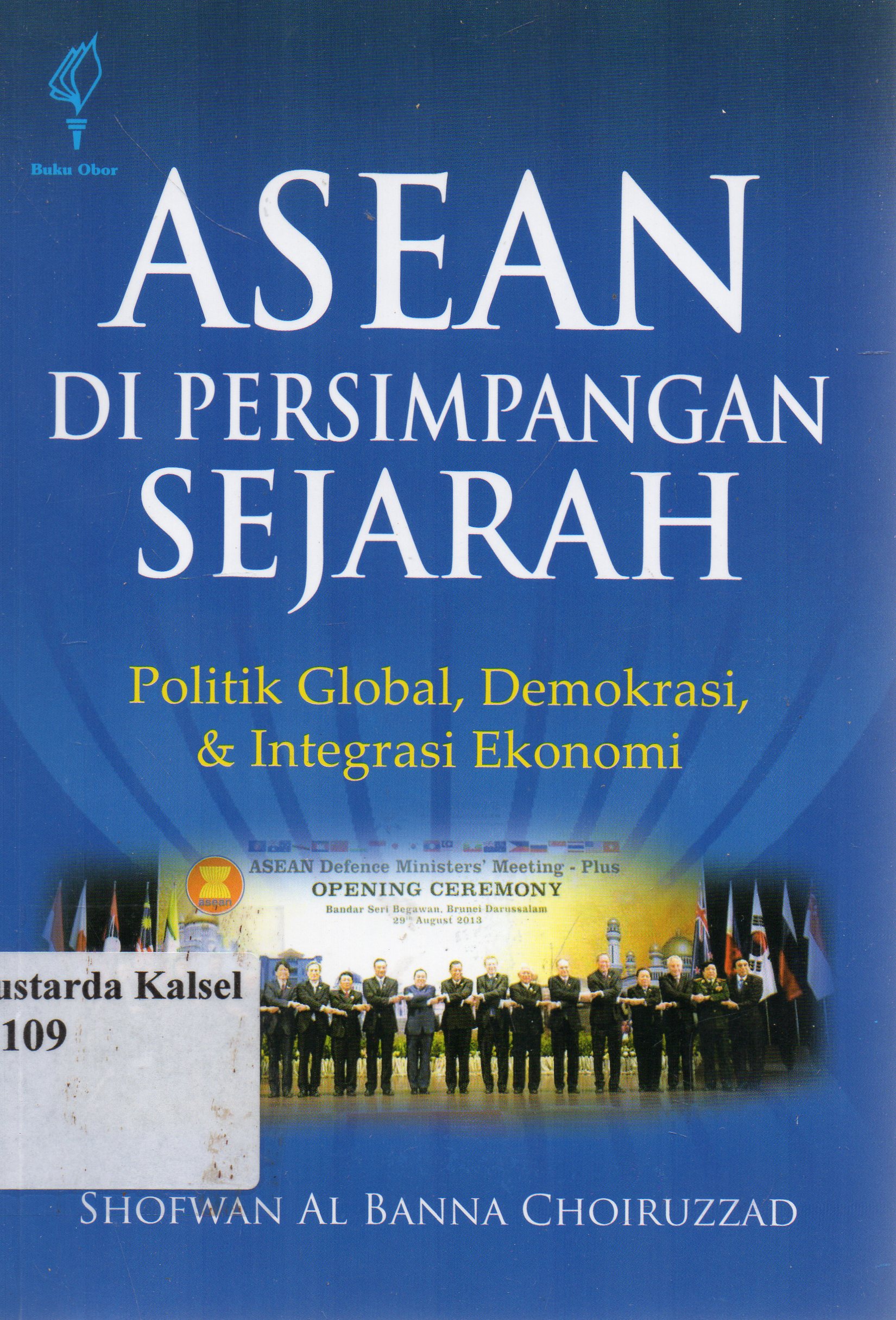 Cover Asean dipersimpangan sejarah, politik global, demokrasi, dan integrasi ekonomi / Shofwan Al Banna Choiruzzad
