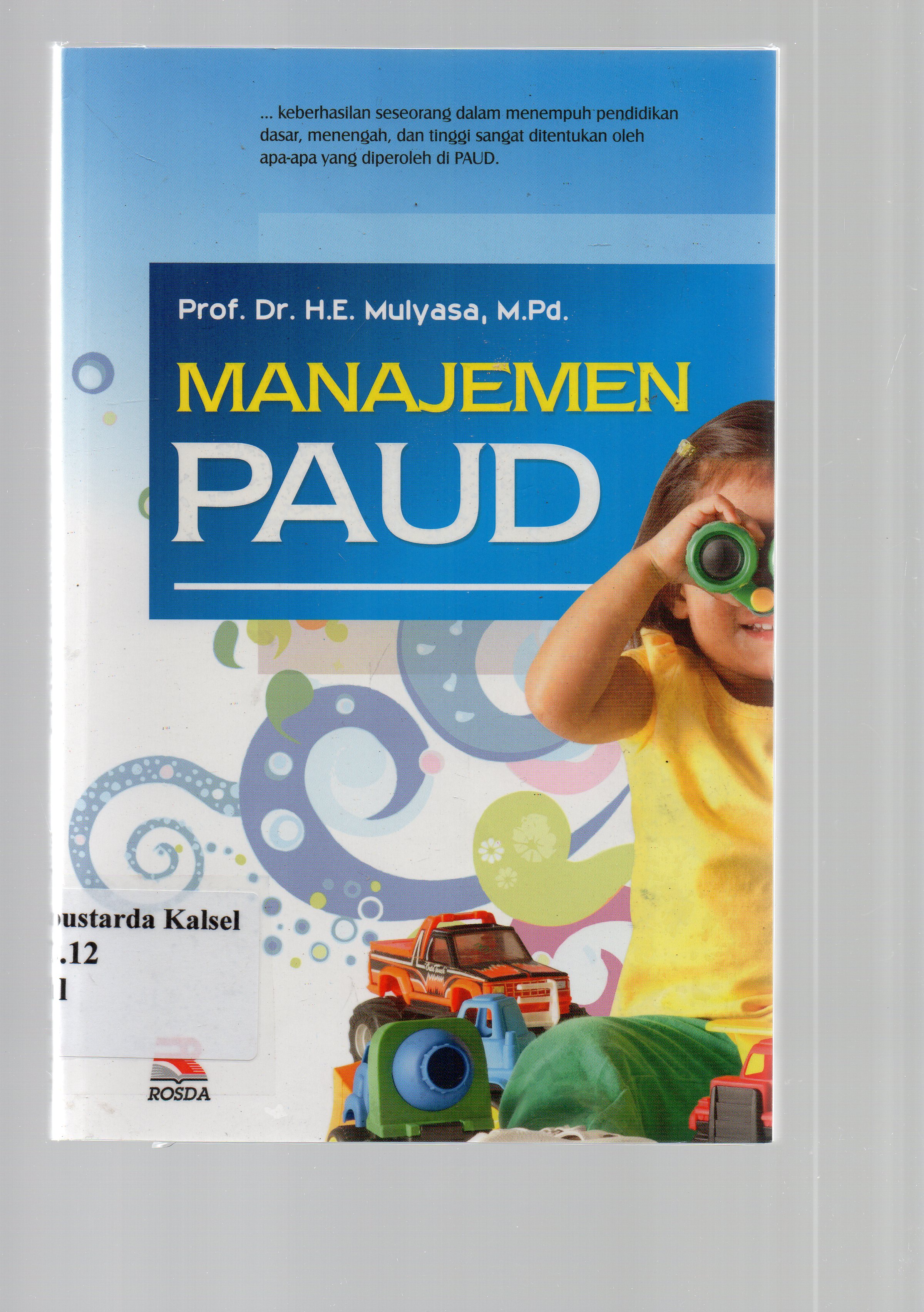 Cover Manajemen Paud :  ... Keberhasilan seseorang dalam menempuh pendidikan dasar, menengah, dan tinggi sangat ditentukan oleh apa-apa yang diperoleh di PAUD / Mulyasa ; Editor, Pipih Latifah.