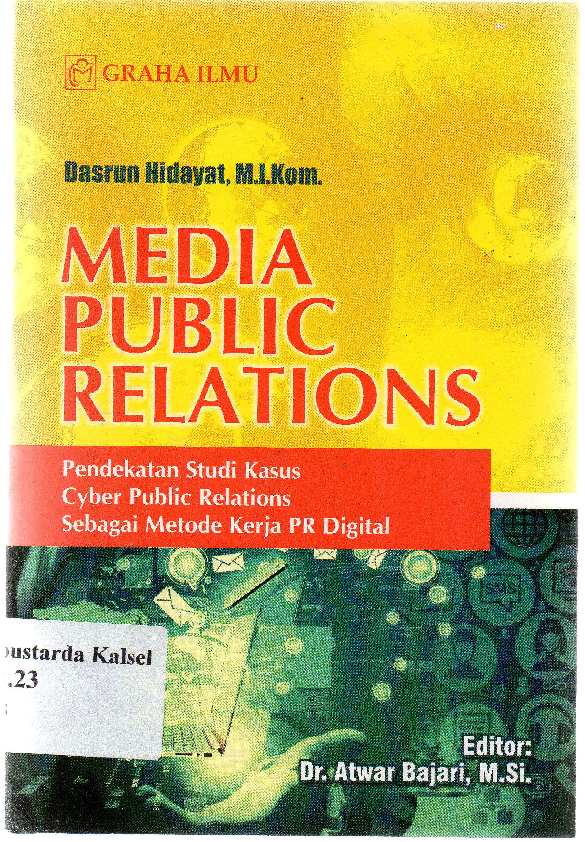 Cover Media public relations :  Pendekatan studi kasus cyber public relations sebagai metode kerja PR digital / Dasrun Hidayat ; Editor, Atwar Bajari.