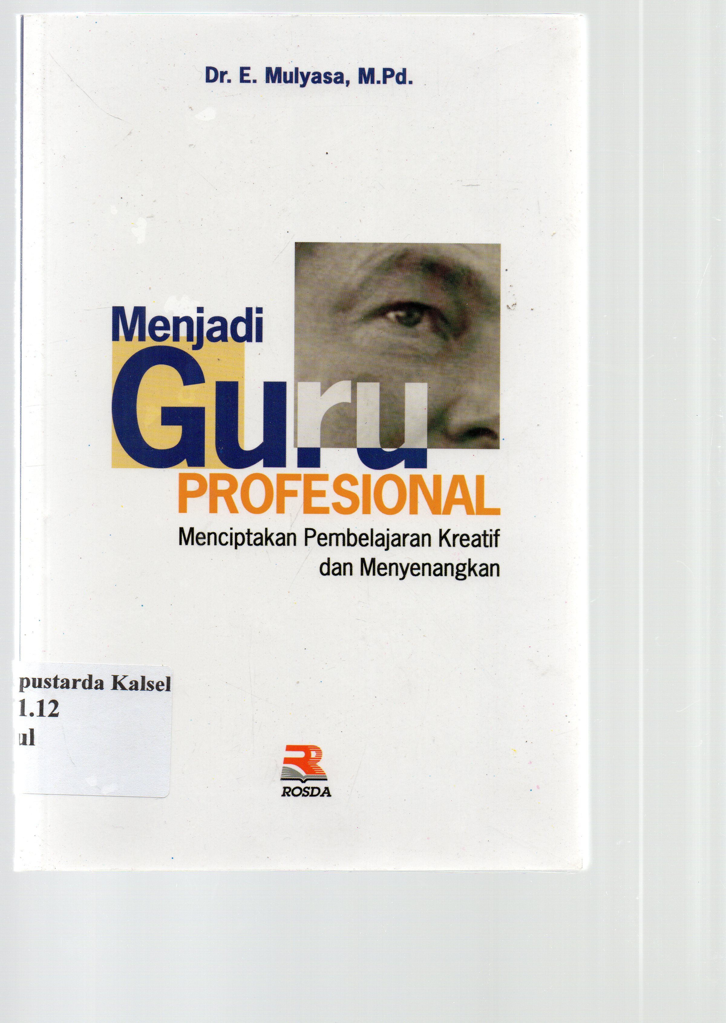 Cover Menjadi guru profesional : menciptakan pembelajaran kreatif dan menyenangkan / Mulyasa ; editor, Mukhlis.