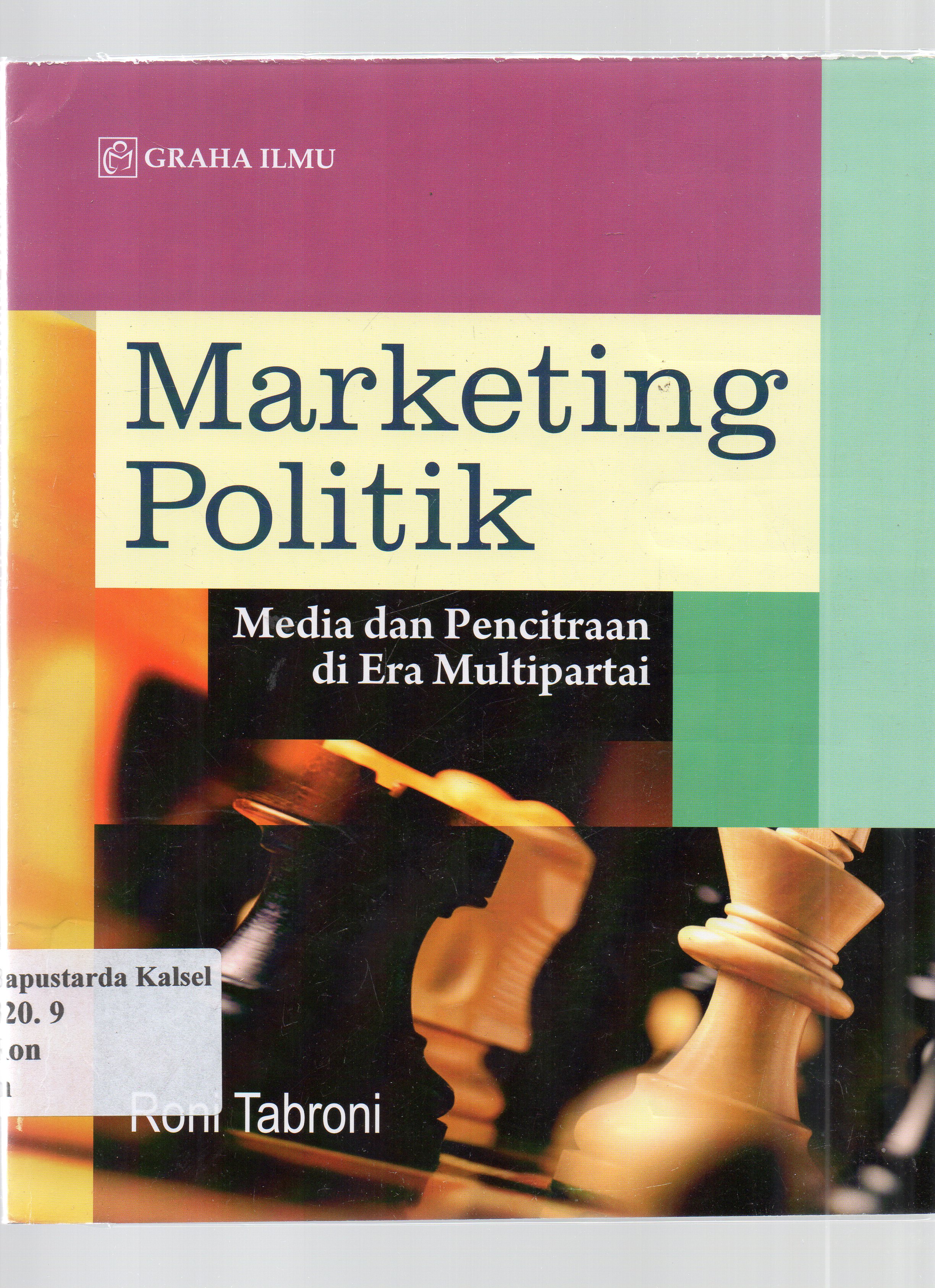Cover Marketing Politik :  Media dan Pecitraan di Era Multipartai / Roni Tabroni