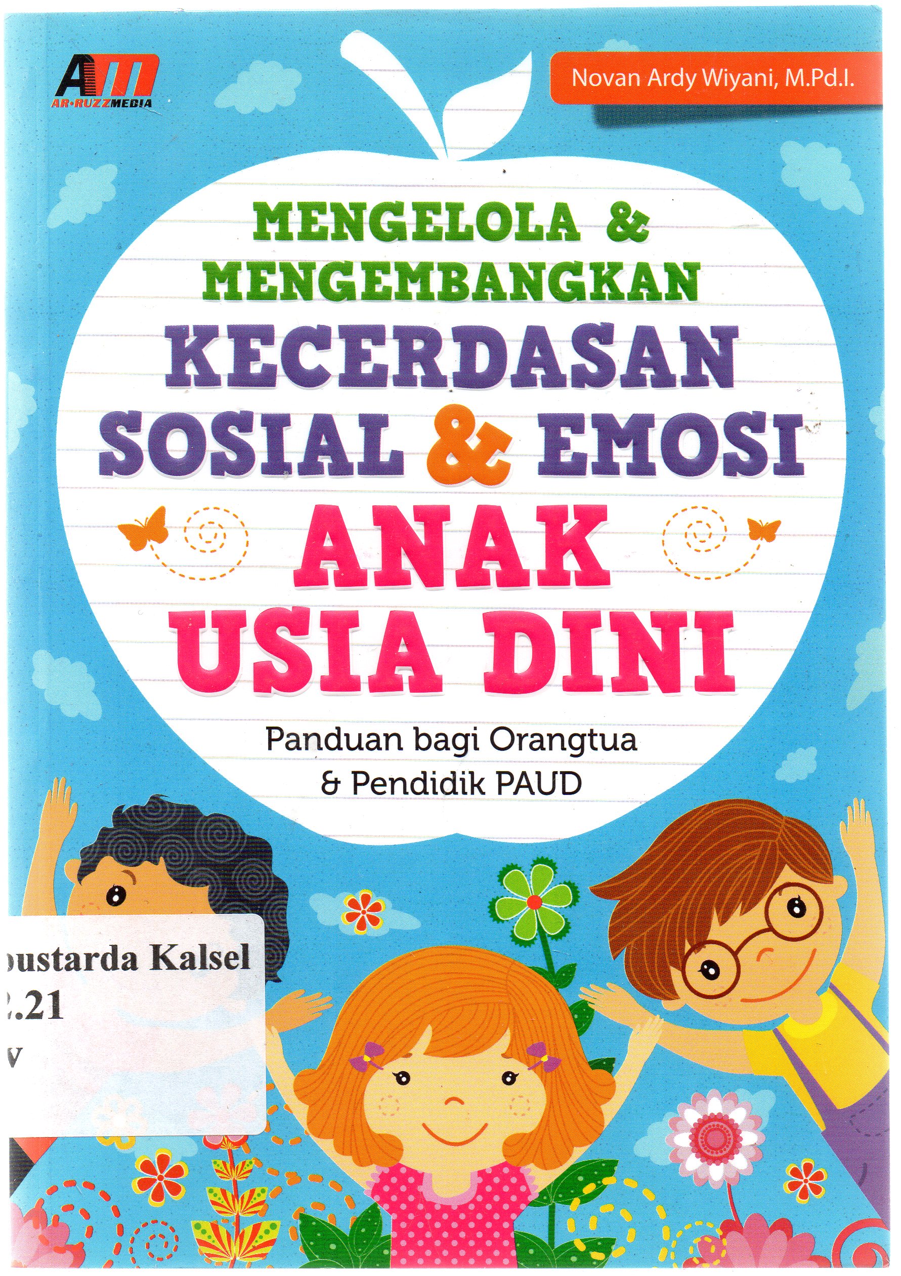 Cover Mengelola dan mengembangkan kecerdasan sosial dan emosi anak usia dini :  Panduan bagi orang tua dan pendidik PAUD / Novan Ardy Wiyani ; editor, Rose KR.