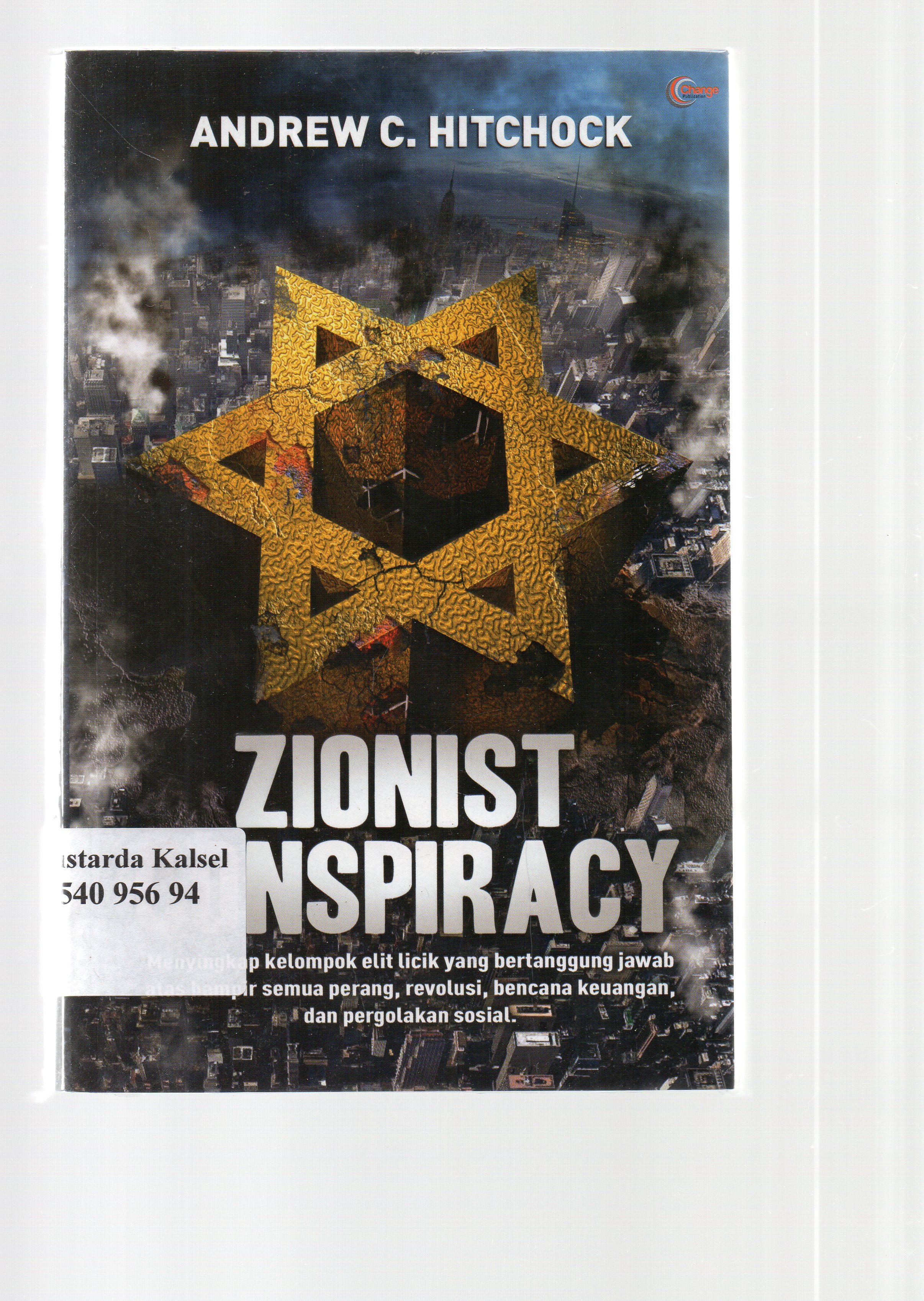 Cover Zionist Conspiracy :  Menyikap kelompok elit licik yang bertanggung jawab atas hampir semua perang, revolusi, bencana keuangan, dan pengelolaan sosial / Andrew C. Hitchock ; editor, Daniel Bukit.