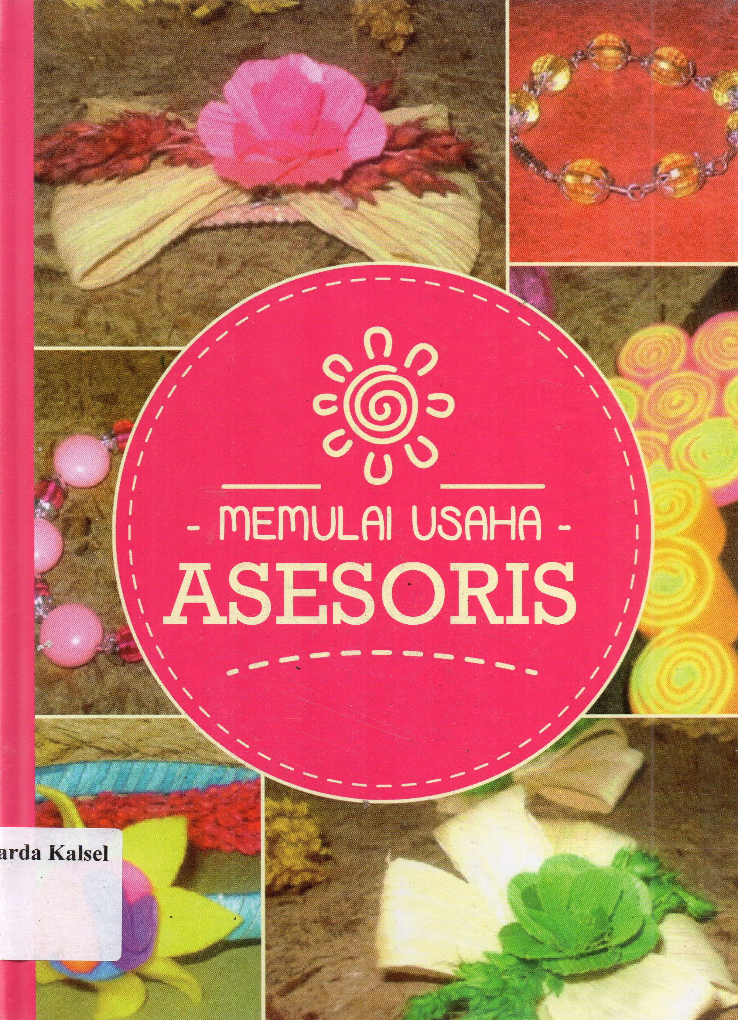Cover Memulai usaha asesoris / Nur Astri Damayanti, Dellyana Oktaviani,Wasini, Tetty Zuraida Nisa, Mutomimah ; Penyunting, Sugiharti,S.Pd, Lihhiati, S.Pd, Diah Budiana S.S, Vini Mariyane Rosya , S.Hum, M.Si