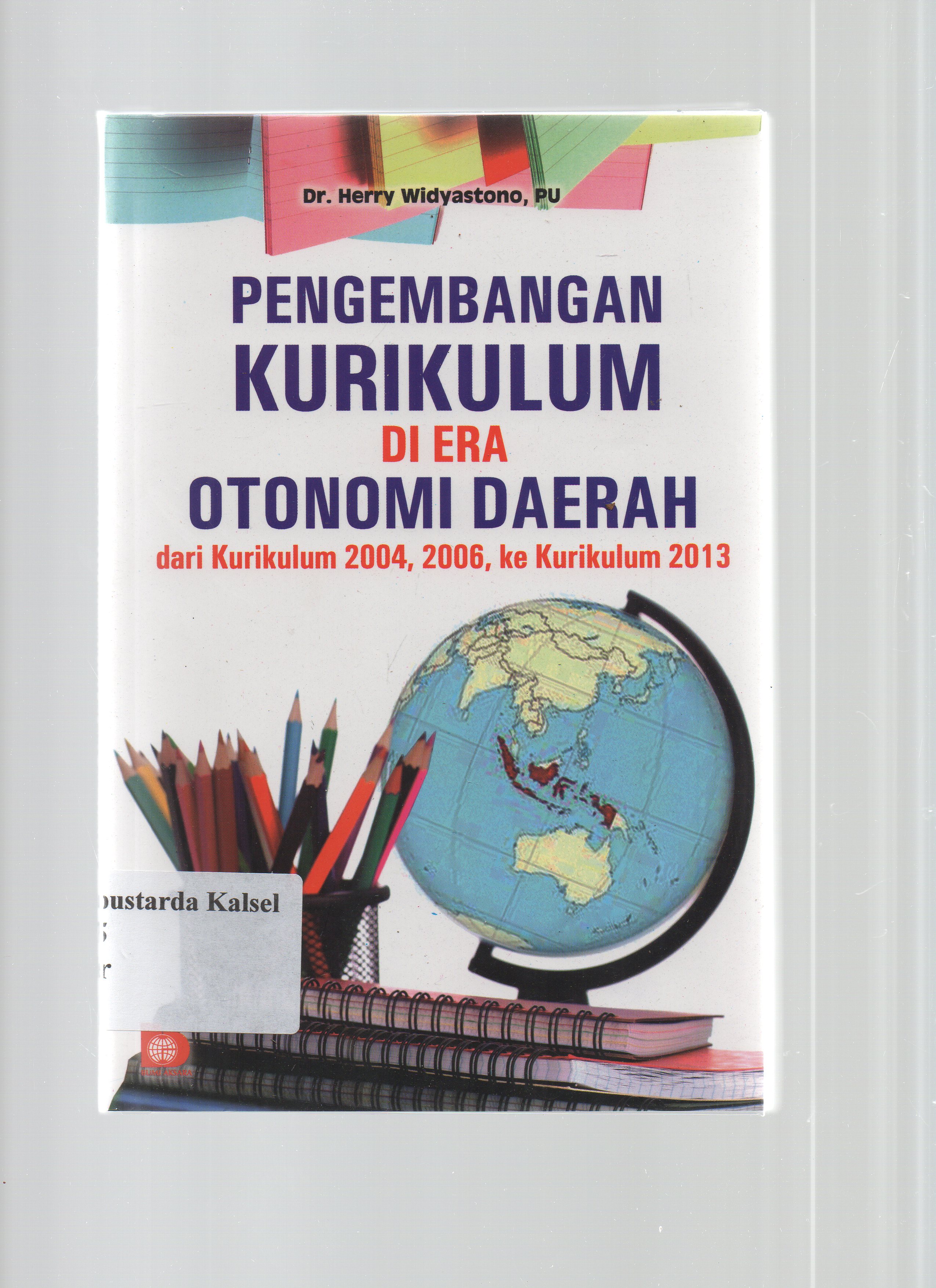 Cover Pengembangan kurikulum di era otonomi daerah :  Dari kurikulum 2004, 2006 ke kurikulum 2013 / Herry Widyastono ; editor, Said hamid hasan, Udin S. Winataputra, Suryani.