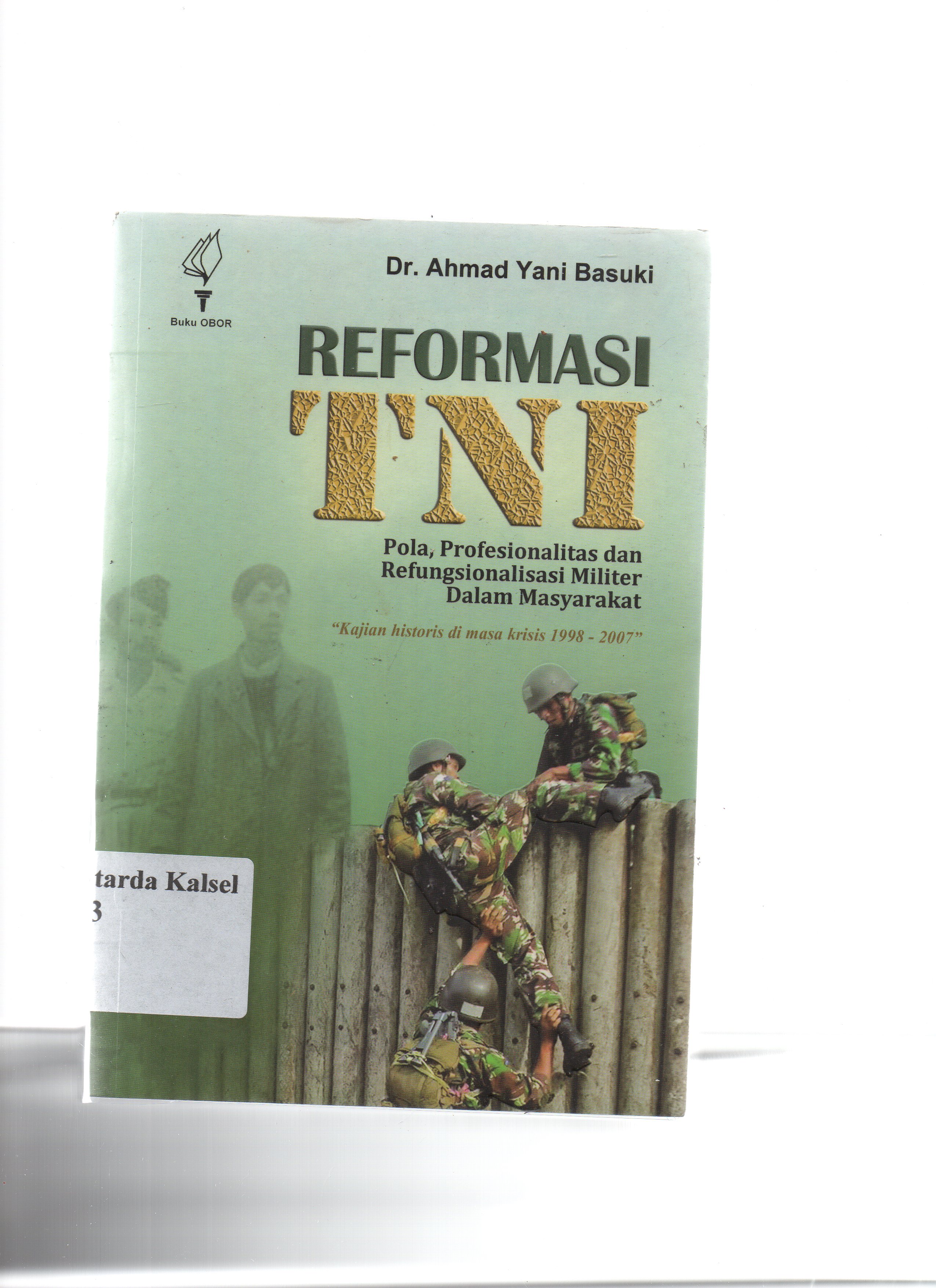 Cover Reformasi TNi : Pola profesionalitas dan refungsionalisasi militer dalam masyarakat / Ahmad Yani Basuki.